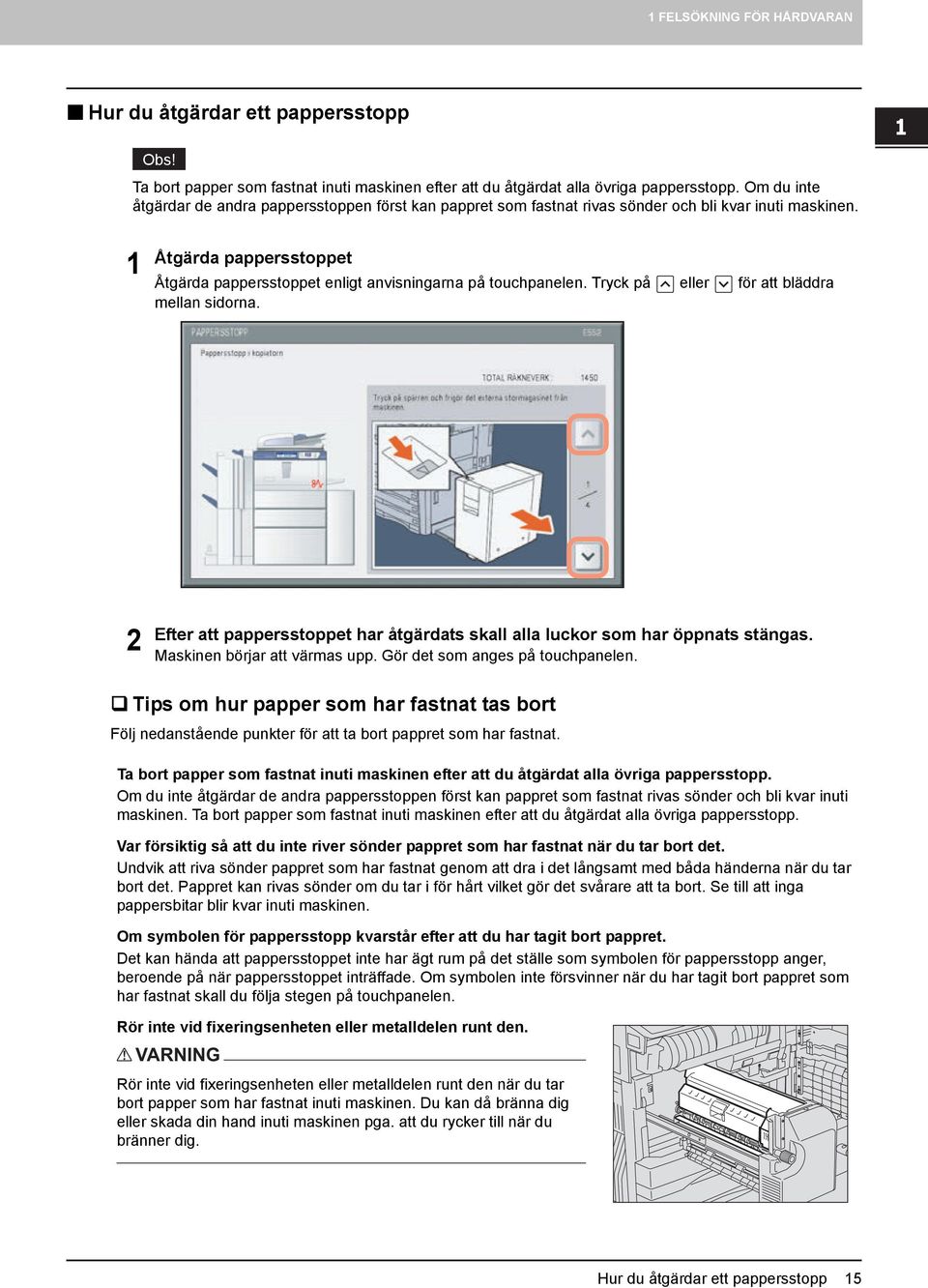 1 Åtgärda pappersstoppet Åtgärda pappersstoppet enligt anvisningarna på touchpanelen. Tryck på eller för att bläddra mellan sidorna.