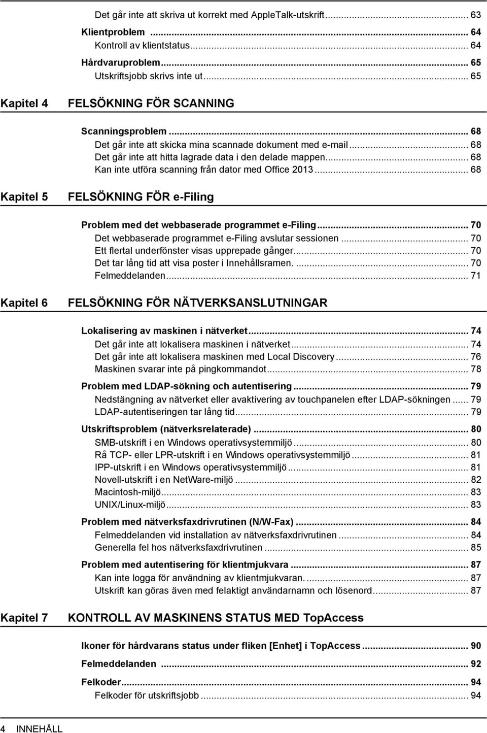 .. 68 Kan inte utföra scanning från dator med Office 2013... 68 Kapitel 5 FELSÖKNING FÖR e-filing Problem med det webbaserade programmet e-filing.