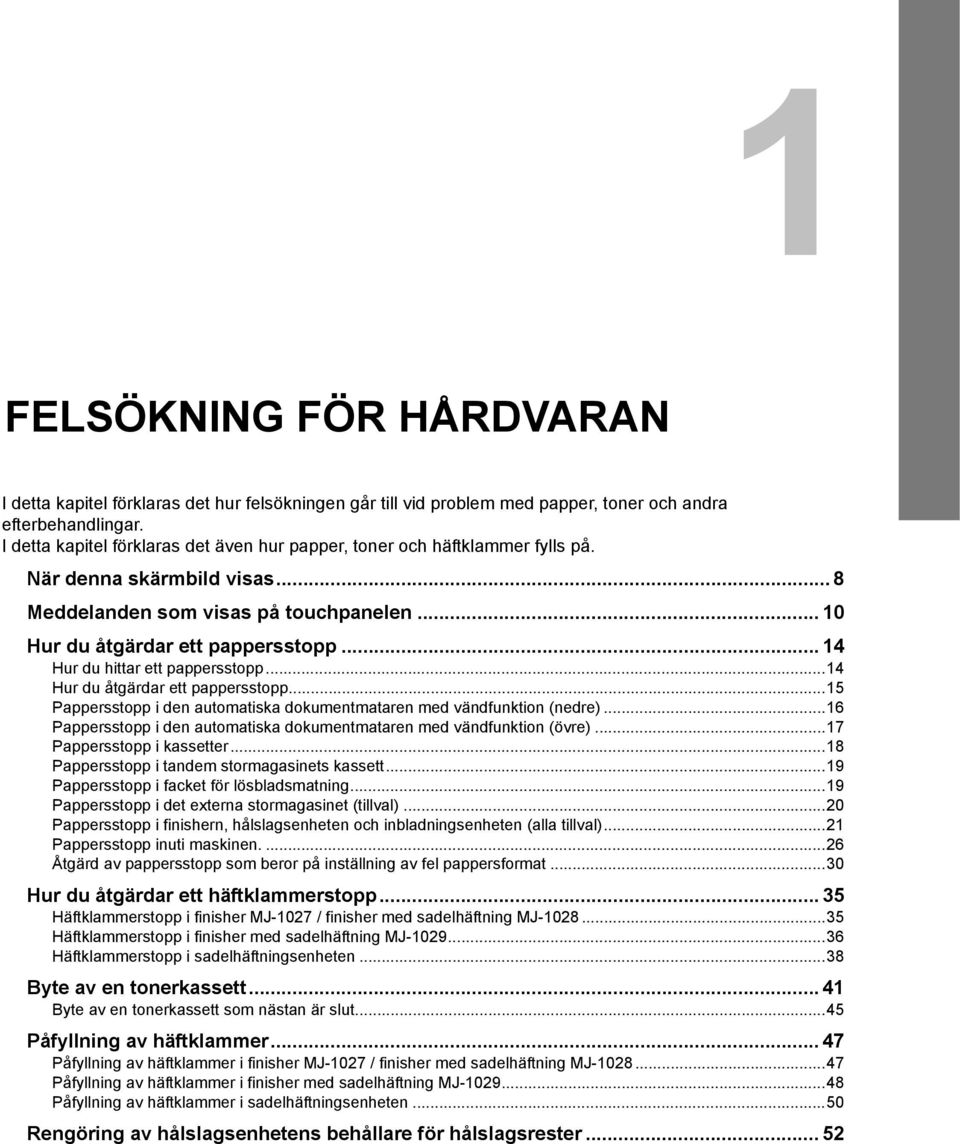 .. 14 Hur du hittar ett pappersstopp...14 Hur du åtgärdar ett pappersstopp...15 Pappersstopp i den automatiska dokumentmataren med vändfunktion (nedre).