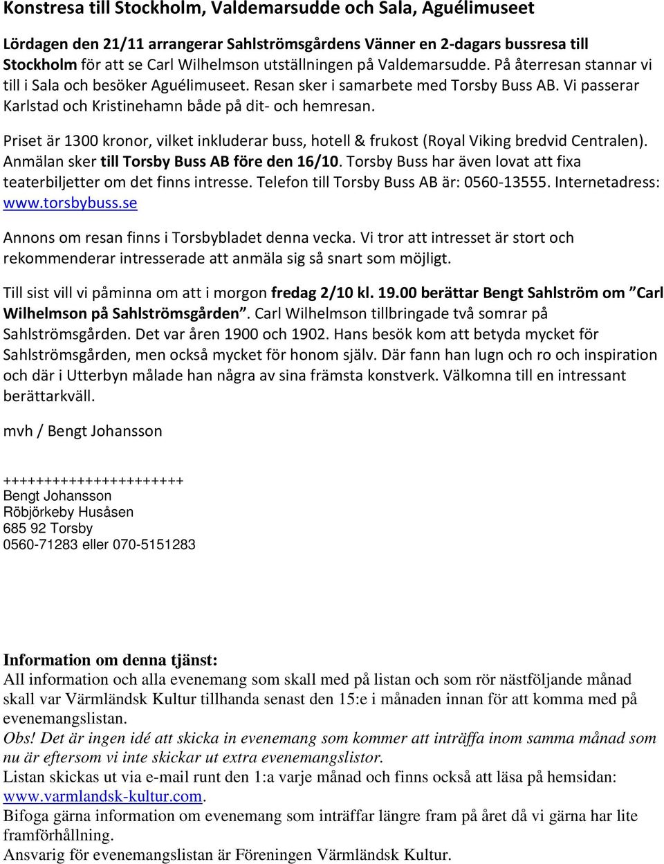 Priset är 1300 kronor, vilket inkluderar buss, hotell & frukost (Royal Viking bredvid Centralen). Anmälan sker till Torsby Buss AB före den 16/10.