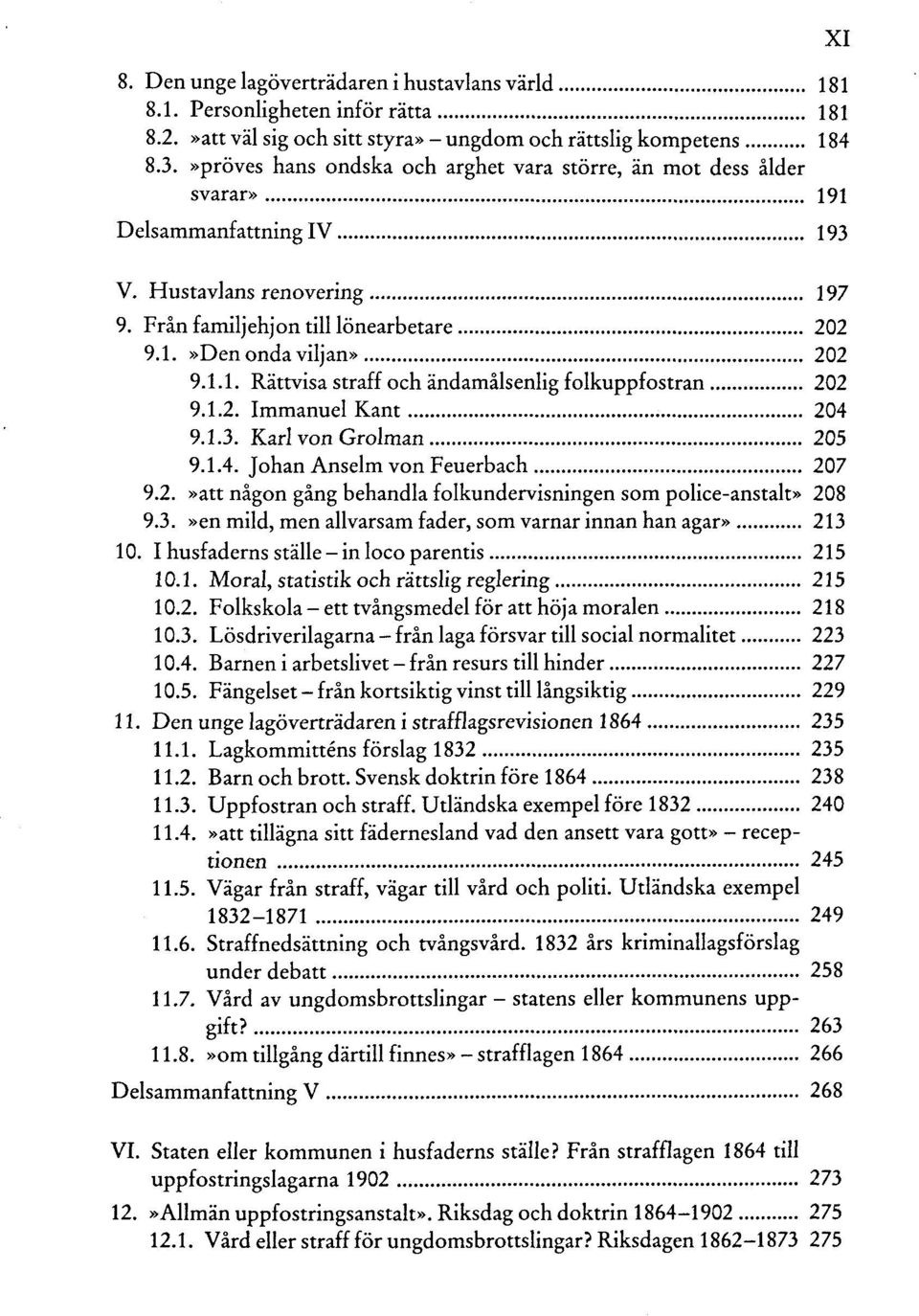 1.2. Immanuel Kant 204 9.1.3. Karl von Grolman 205 9.1.4. Johan Anselm von Feuerbach 207 9.2.»att nägon gang behandla folkundervisningen som police-anstalt» 208 9.3.»en mild, men allvarsam fader, som varnar innan han agar» 213 10.