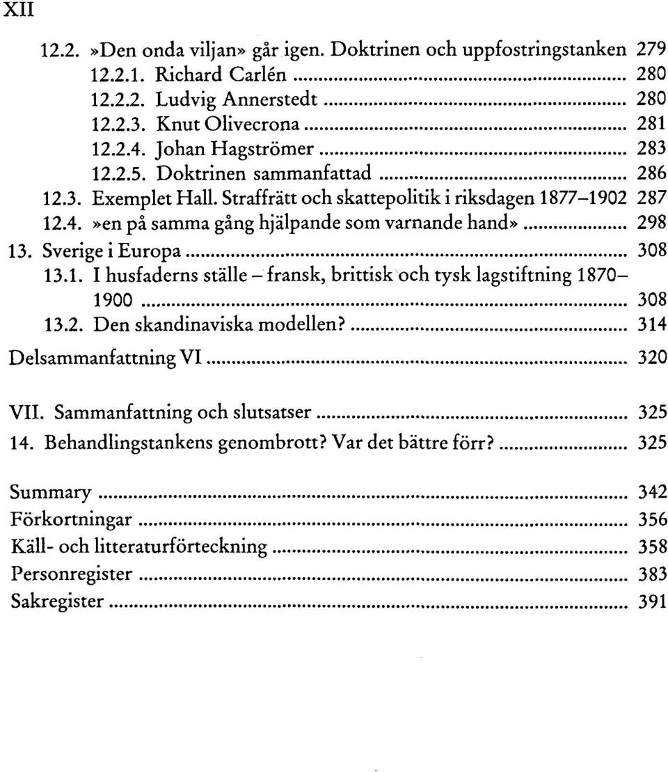 »en pä samma gäng hjälpande som varnande hand» 298 13. Sverige i Europa 308 13.1. I husfaderns stalle - fransk, brittisk och tysk lagstiftning 1870-1900 308 13.2. Den skandinaviska modellen?