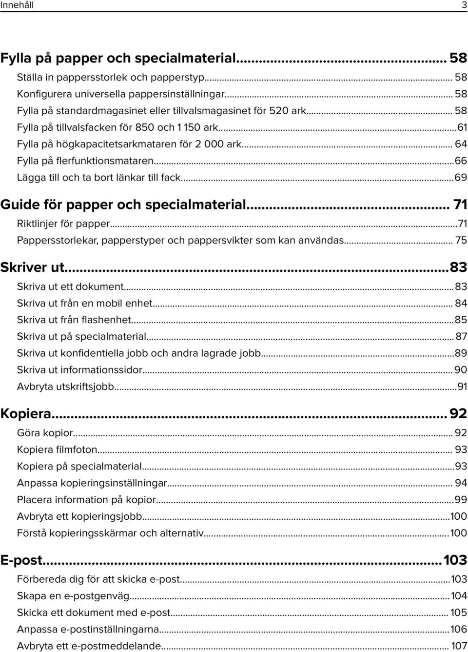 .. 64 Fylla på flerfunktionsmataren...66 Lägga till och ta bort länkar till fack...69 Guide för papper och specialmaterial... 71 Riktlinjer för papper.