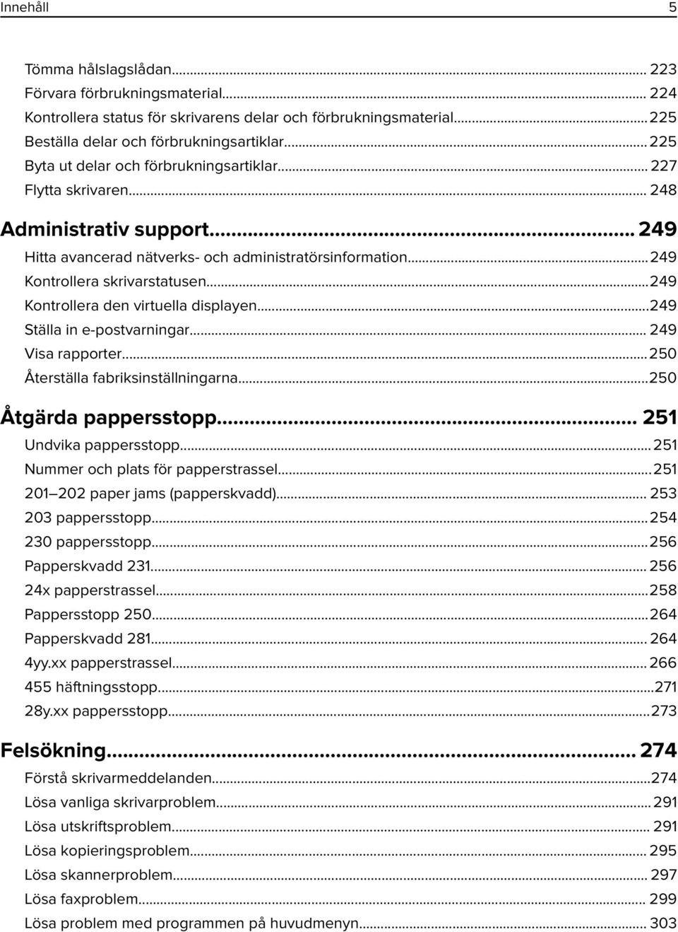 ..249 Kontrollera den virtuella displayen...249 Ställa in e-postvarningar... 249 Visa rapporter...250 Återställa fabriksinställningarna...250 Åtgärda pappersstopp... 251 Undvika pappersstopp.