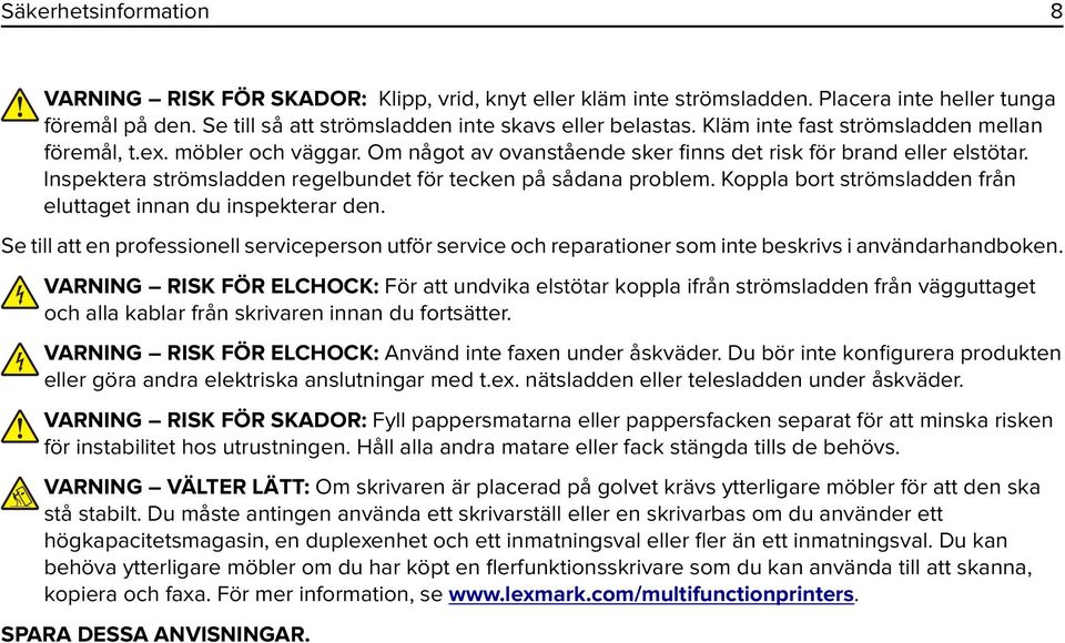 Inspektera strömsladden regelbundet för tecken på sådana problem. Koppla bort strömsladden från eluttaget innan du inspekterar den.