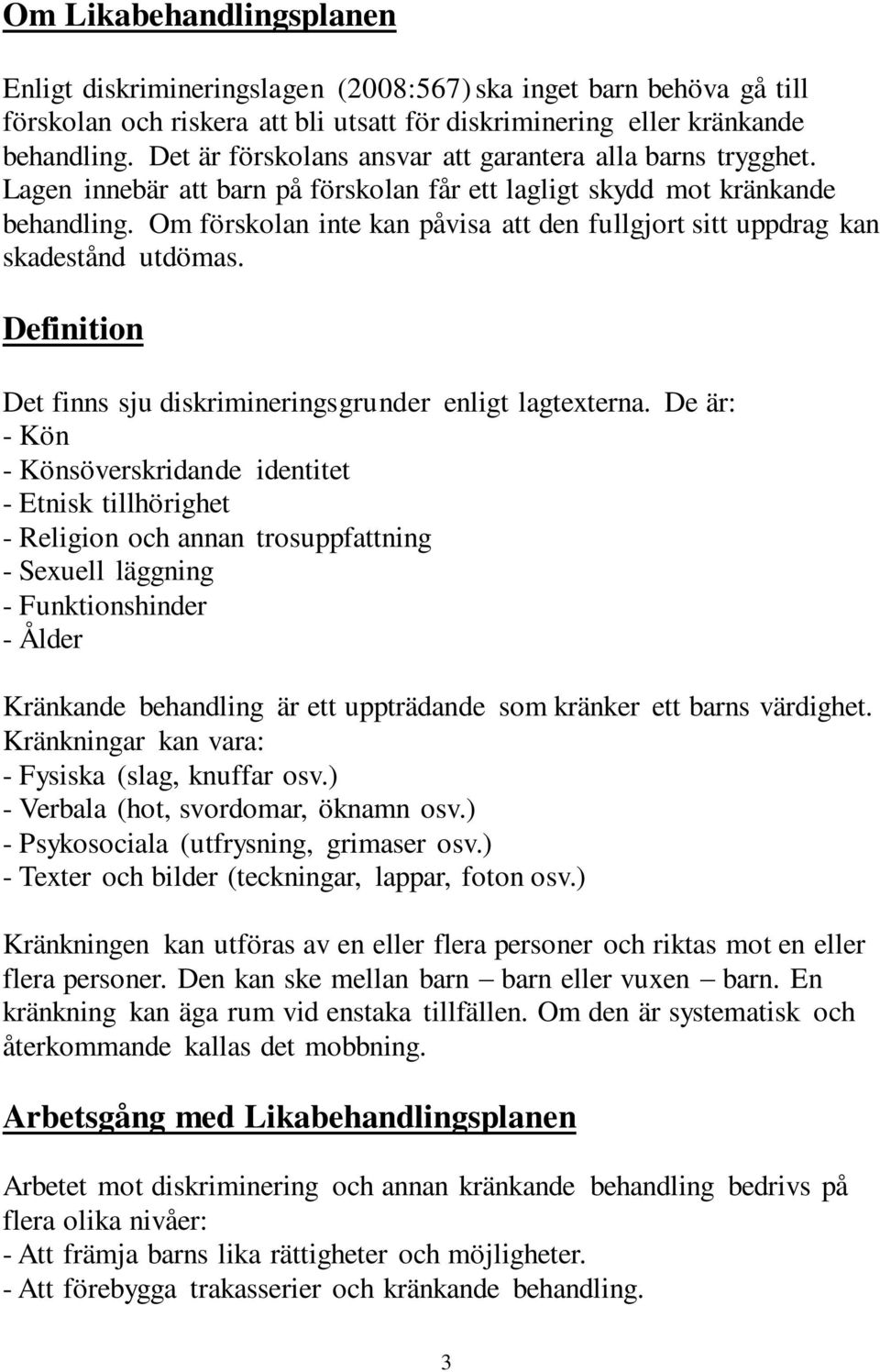 Om förskolan inte kan påvisa att den fullgjort sitt uppdrag kan skadestånd utdömas. Definition Det finns sju diskrimineringsgrunder enligt lagtexterna.