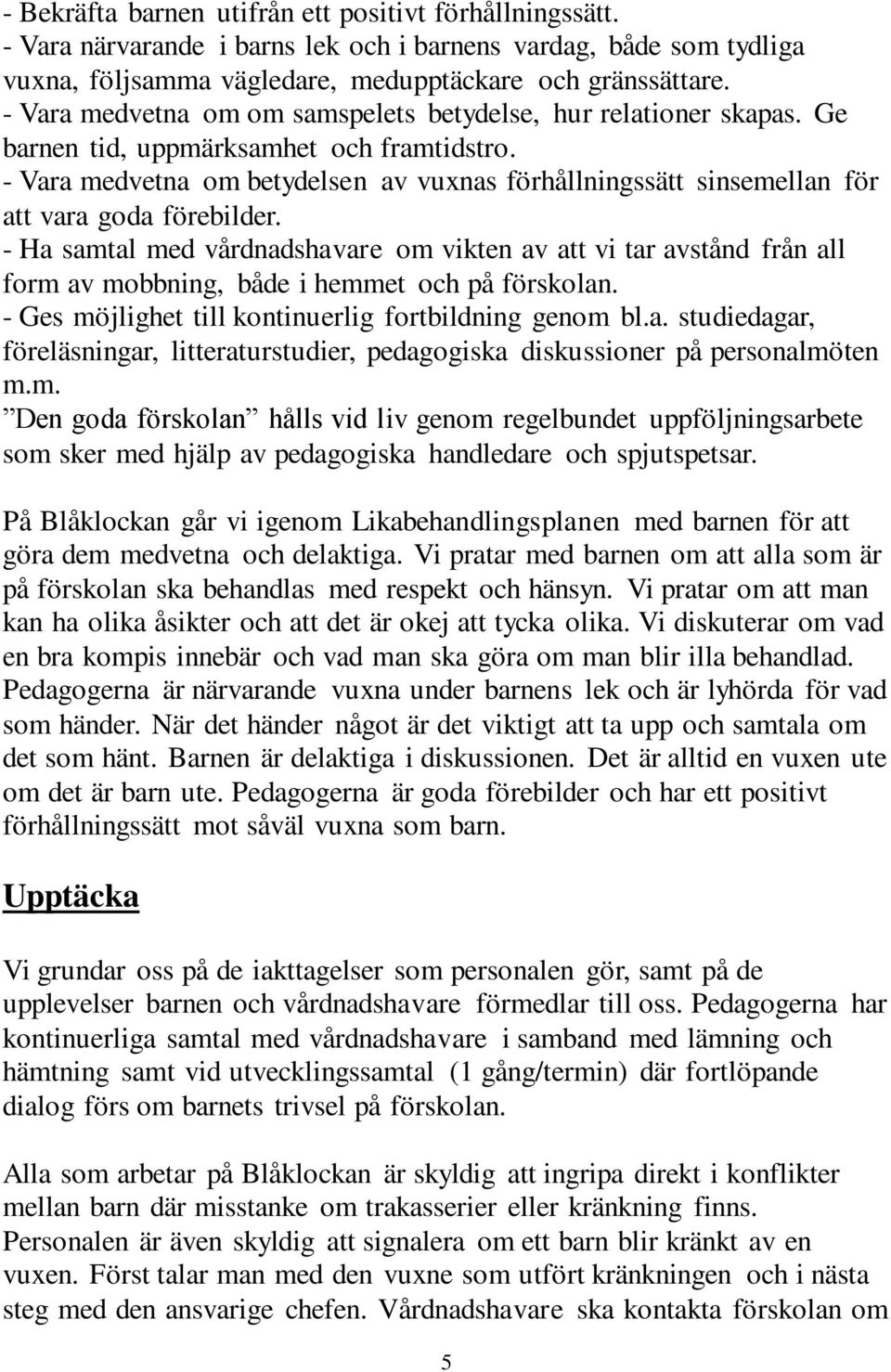 - Vara medvetna om betydelsen av vuxnas förhållningssätt sinsemellan för att vara goda förebilder.