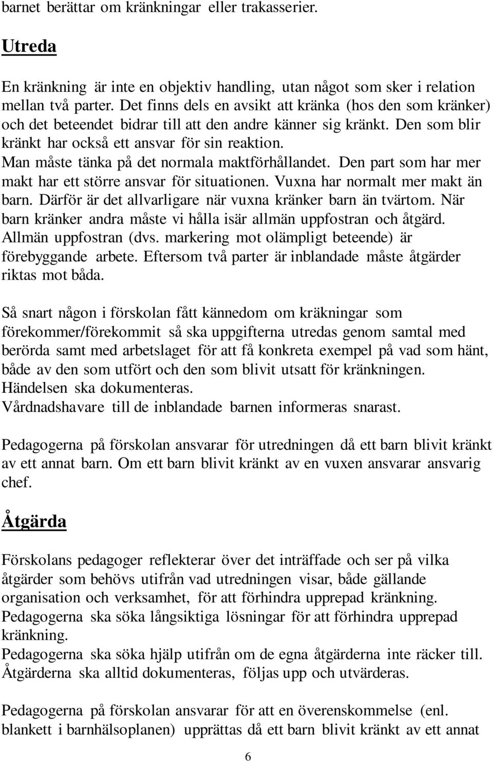 Man måste tänka på det normala maktförhållandet. Den part som har mer makt har ett större ansvar för situationen. Vuxna har normalt mer makt än barn.