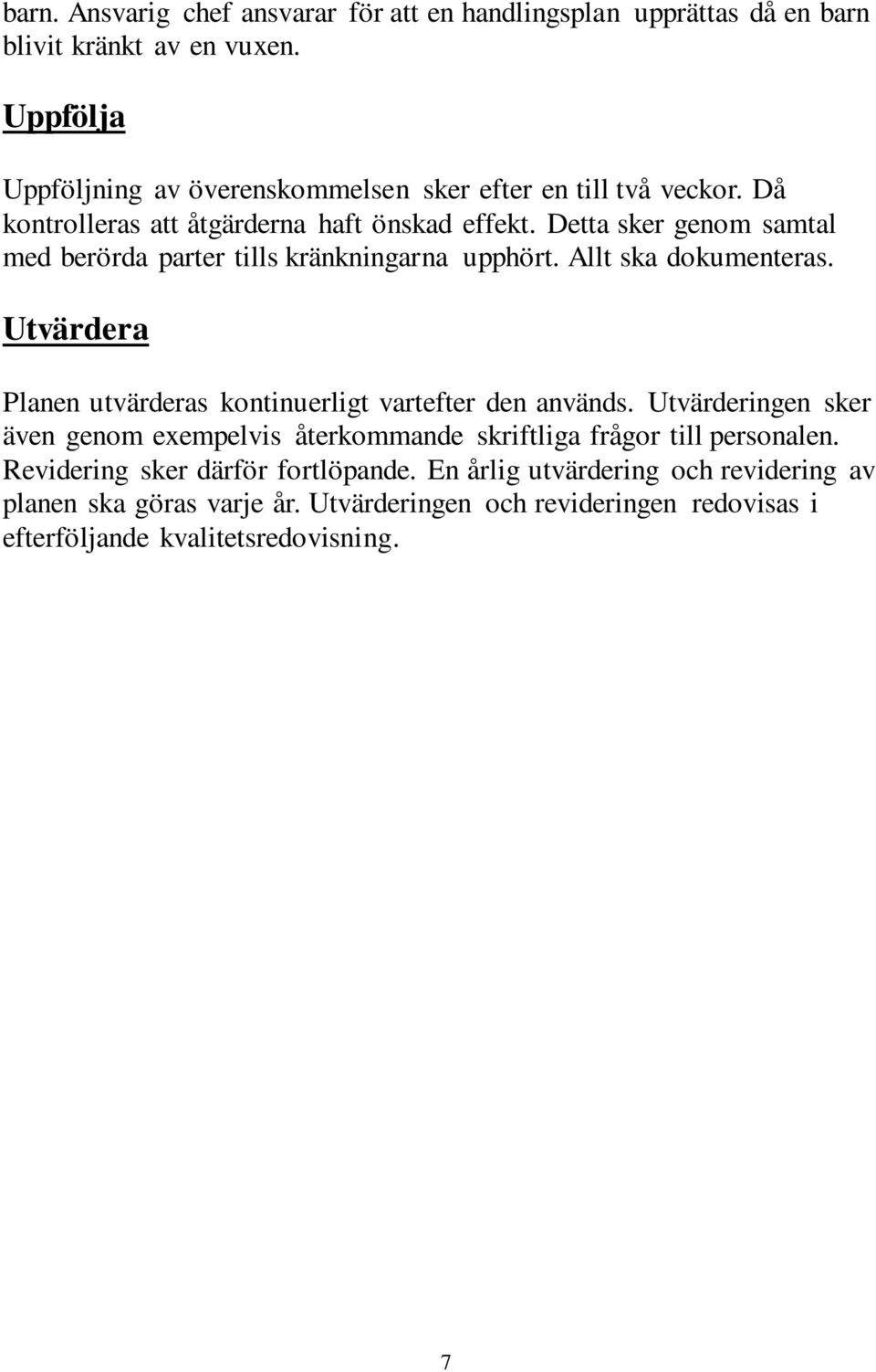 Detta sker genom samtal med berörda parter tills kränkningarna upphört. Allt ska dokumenteras. Utvärdera Planen utvärderas kontinuerligt vartefter den används.