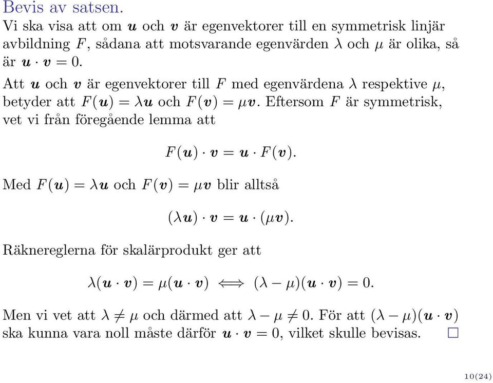 Att u och v är egenvektorer till F med egenvärdena λ respektive µ, betyder att F (u) = λu och F (v) = µv.