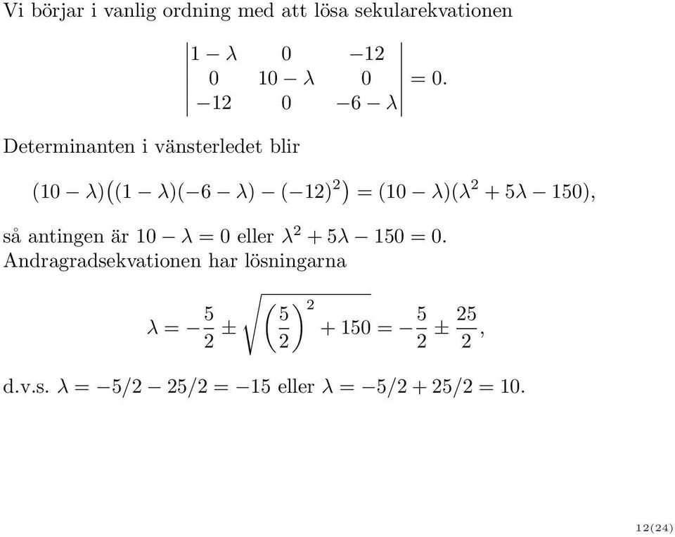 så antingen är 10 λ = 0 eller λ 2 + 5λ 150 = 0.