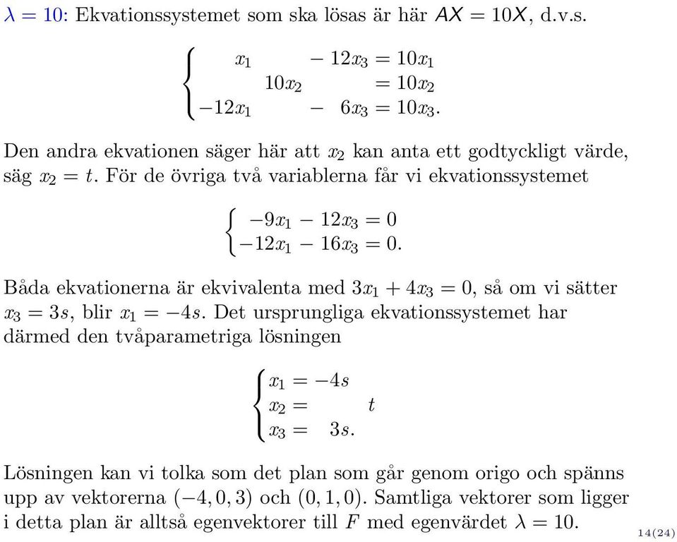 Båda ekvationerna är ekvivalenta med 3x 1 + 4x 3 = 0, så om vi sätter x 3 = 3s, blir x 1 = 4s.