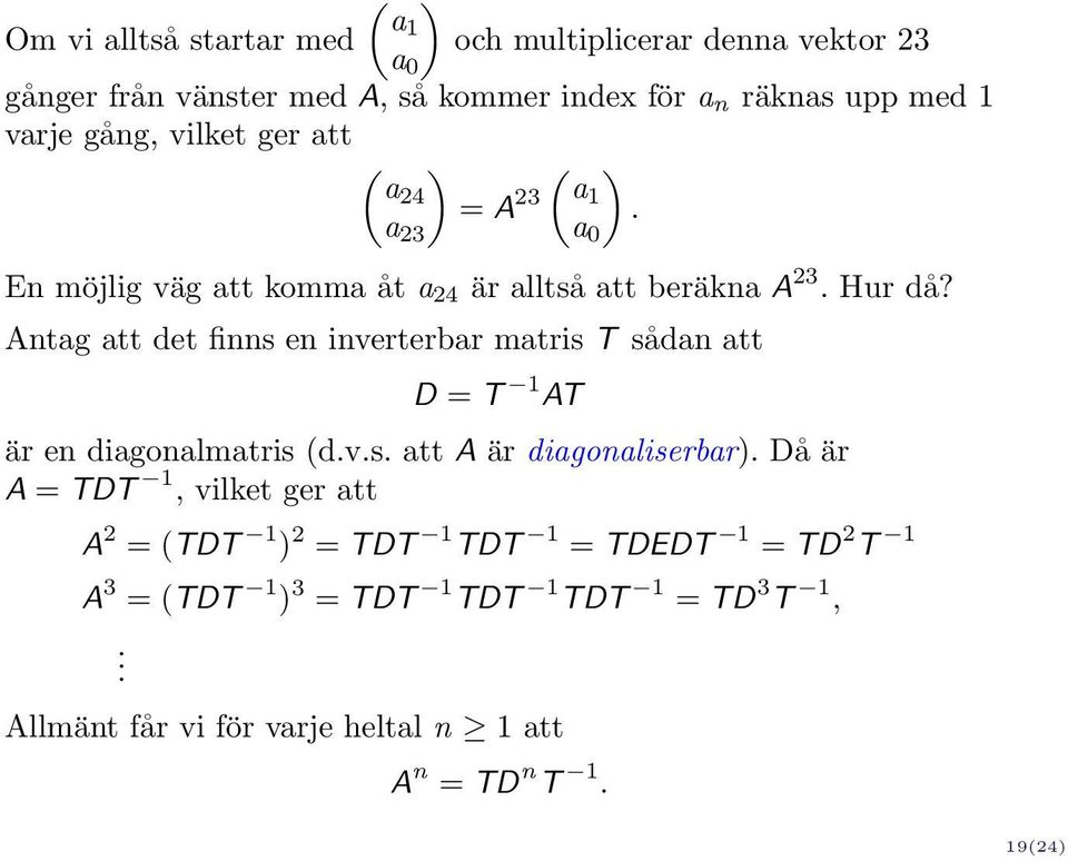 Antag att det finns en inverterbar matris T sådan att D = T 1 AT är en diagonalmatris (d.v.s. att A är diagonaliserbar).