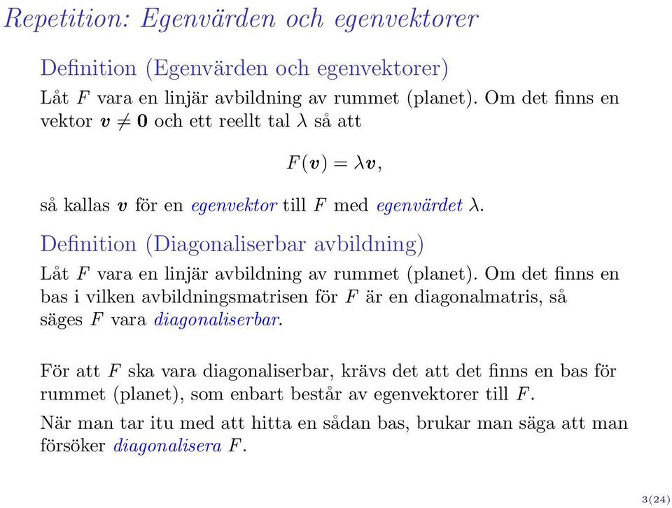 Definition (Diagonaliserbar avbildning) Låt F vara en linjär avbildning av rummet (planet).