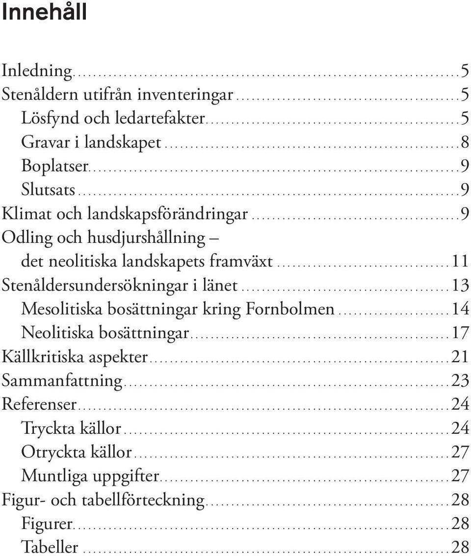 ........................................ 9 Odling och husdjurshållning det neolitiska landskapets framväxt................................... 11 Stenåldersundersökningar i länet.