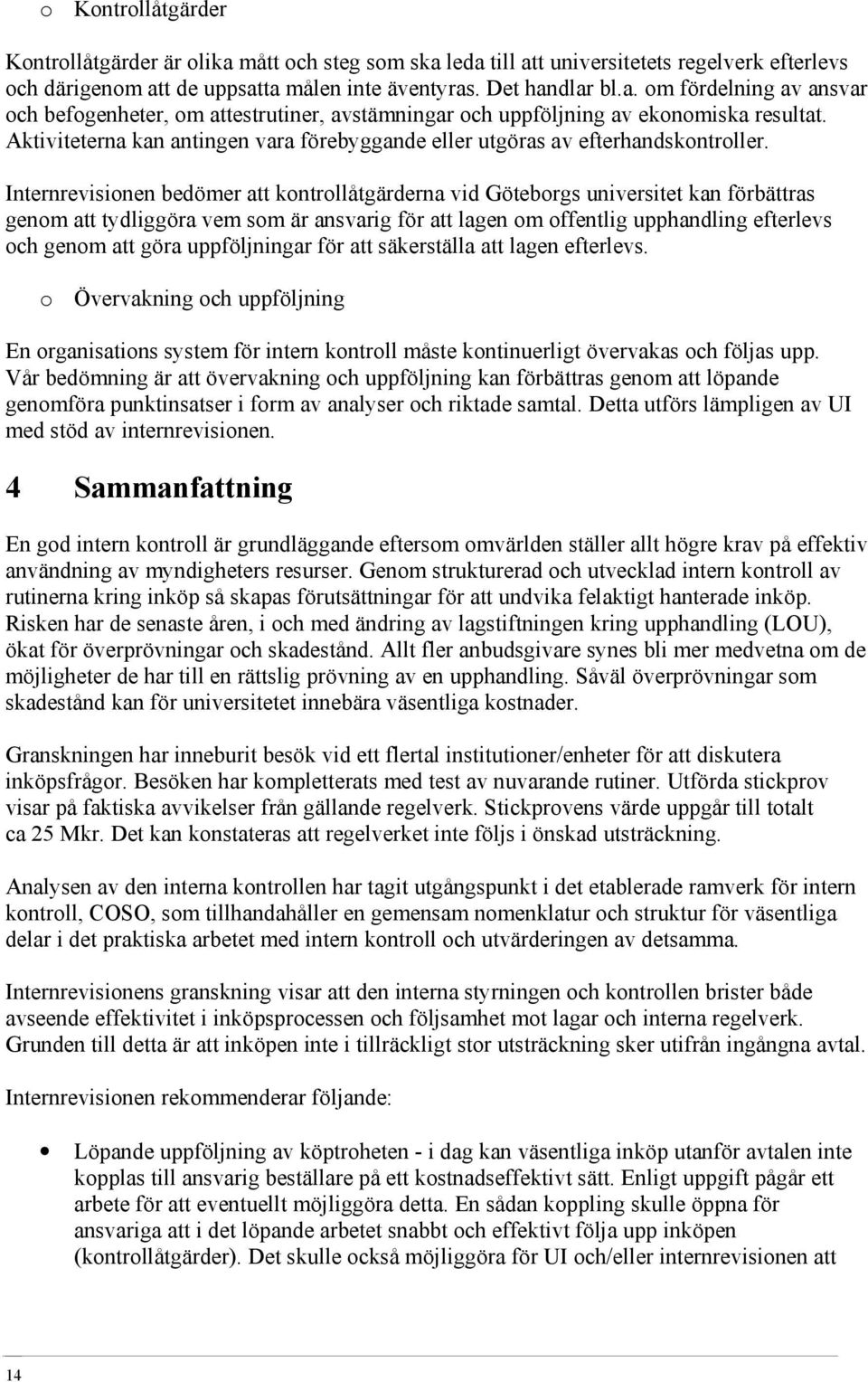 Internrevisionen bedömer att kontrollåtgärderna vid Göteborgs universitet kan förbättras genom att tydliggöra vem som är ansvarig för att lagen om offentlig upphandling efterlevs och genom att göra