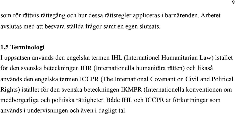 humanitära rätten) och likaså används den engelska termen ICCPR (The International Covenant on Civil and Political Rights) istället för den svenska