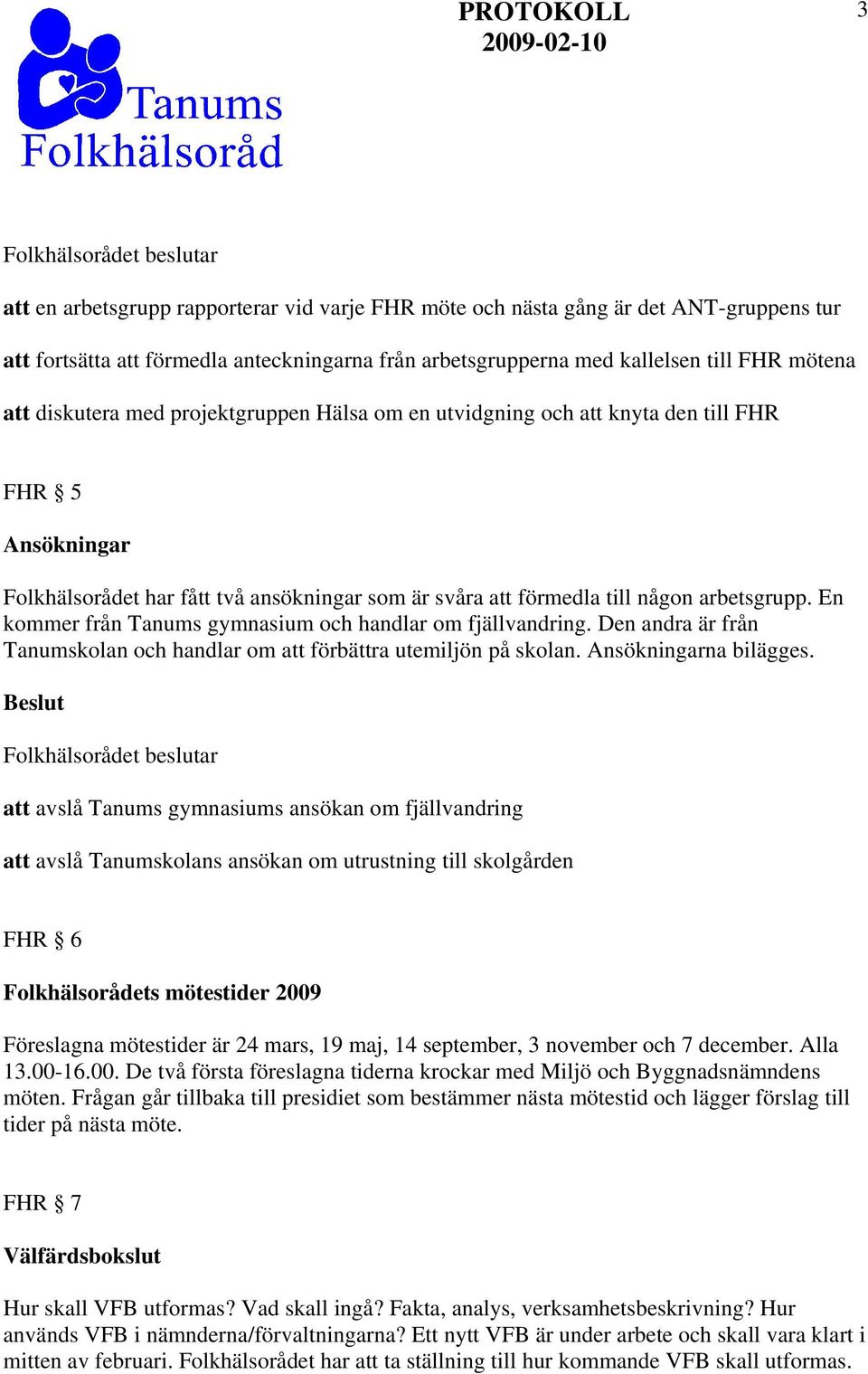 En kommer från Tanums gymnasium och handlar om fjällvandring. Den andra är från Tanumskolan och handlar om att förbättra utemiljön på skolan. Ansökningarna bilägges.