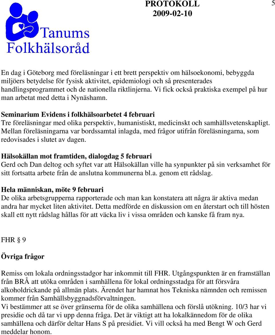 Seminarium Evidens i folkhälsoarbetet 4 februari Tre föreläsningar med olika perspektiv, humanistiskt, medicinskt och samhällsvetenskapligt.