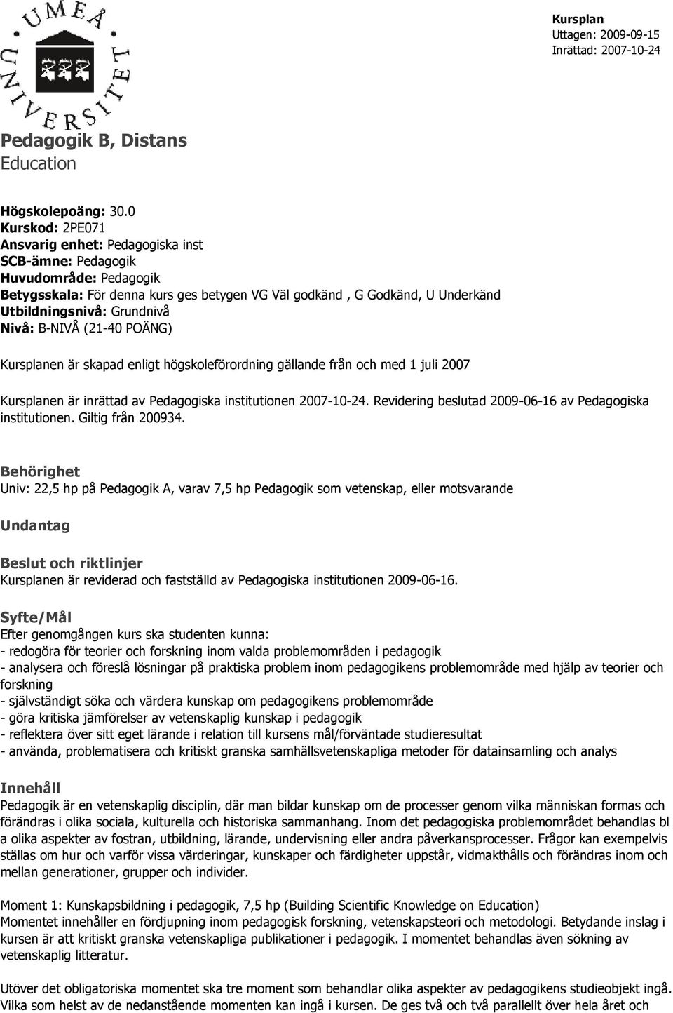 Nivå: B-NIVÅ (21-40 POÄNG) Kursplanen är skapad enligt högskoleförordning gällande från och med 1 juli 2007 Kursplanen är inrättad av Pedagogiska institutionen 2007-10-24.