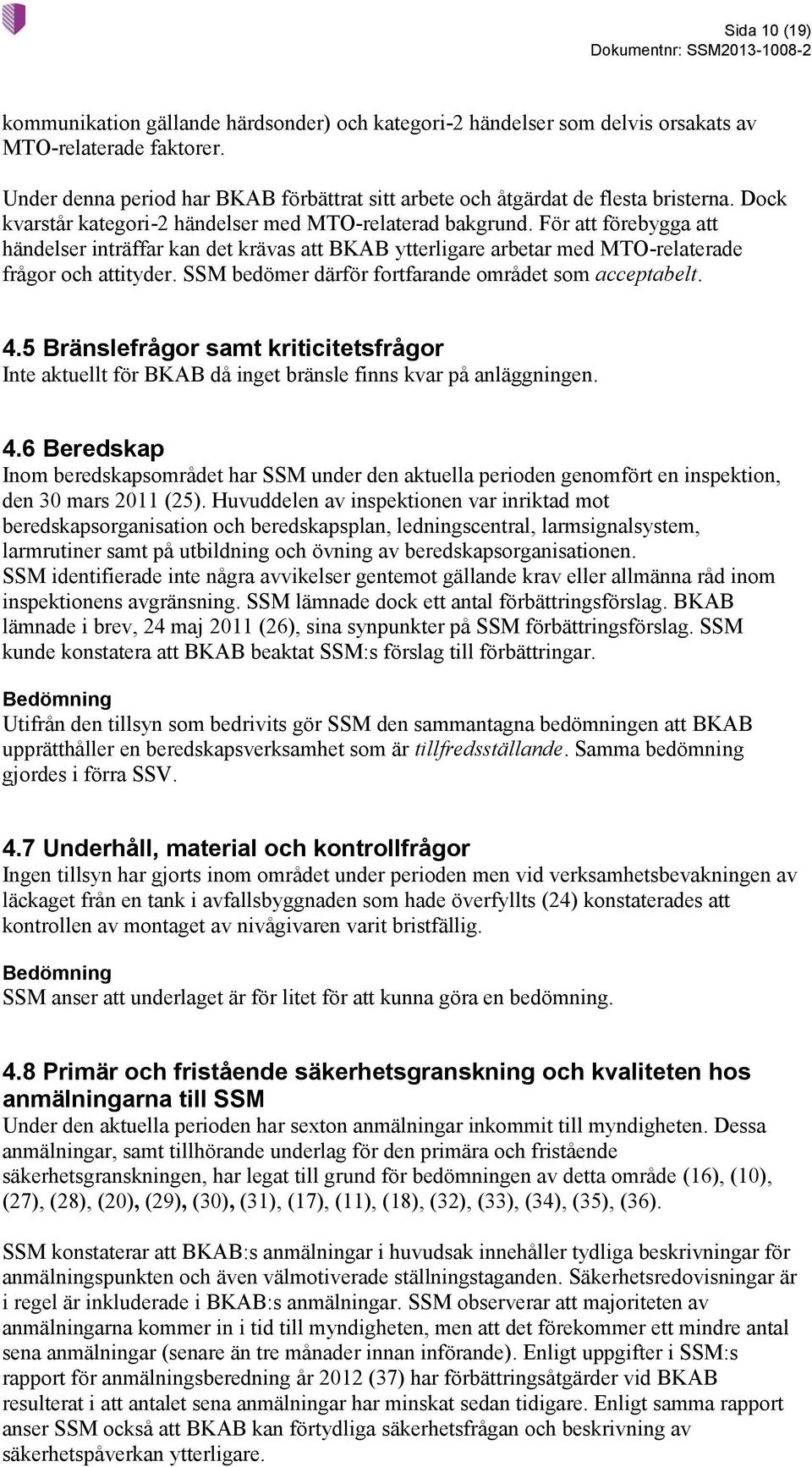 För att förebygga att händelser inträffar kan det krävas att BKAB ytterligare arbetar med MTO-relaterade frågor och attityder. SSM bedömer därför fortfarande området som acceptabelt. 4.