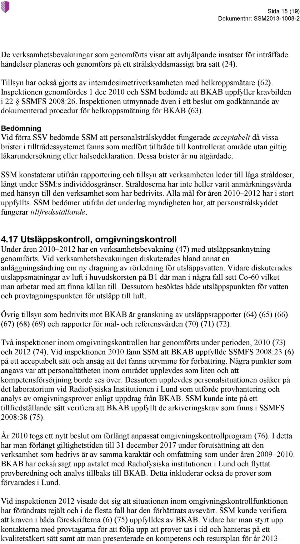 Inspektionen utmynnade även i ett beslut om godkännande av dokumenterad procedur för helkroppsmätning för BKAB (63).