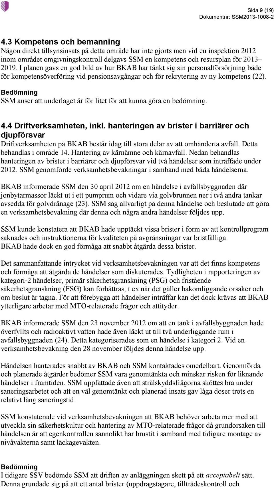 I planen gavs en god bild av hur BKAB har tänkt sig sin personalförsörjning både för kompetensöverföring vid pensionsavgångar och för rekrytering av ny kompetens (22).