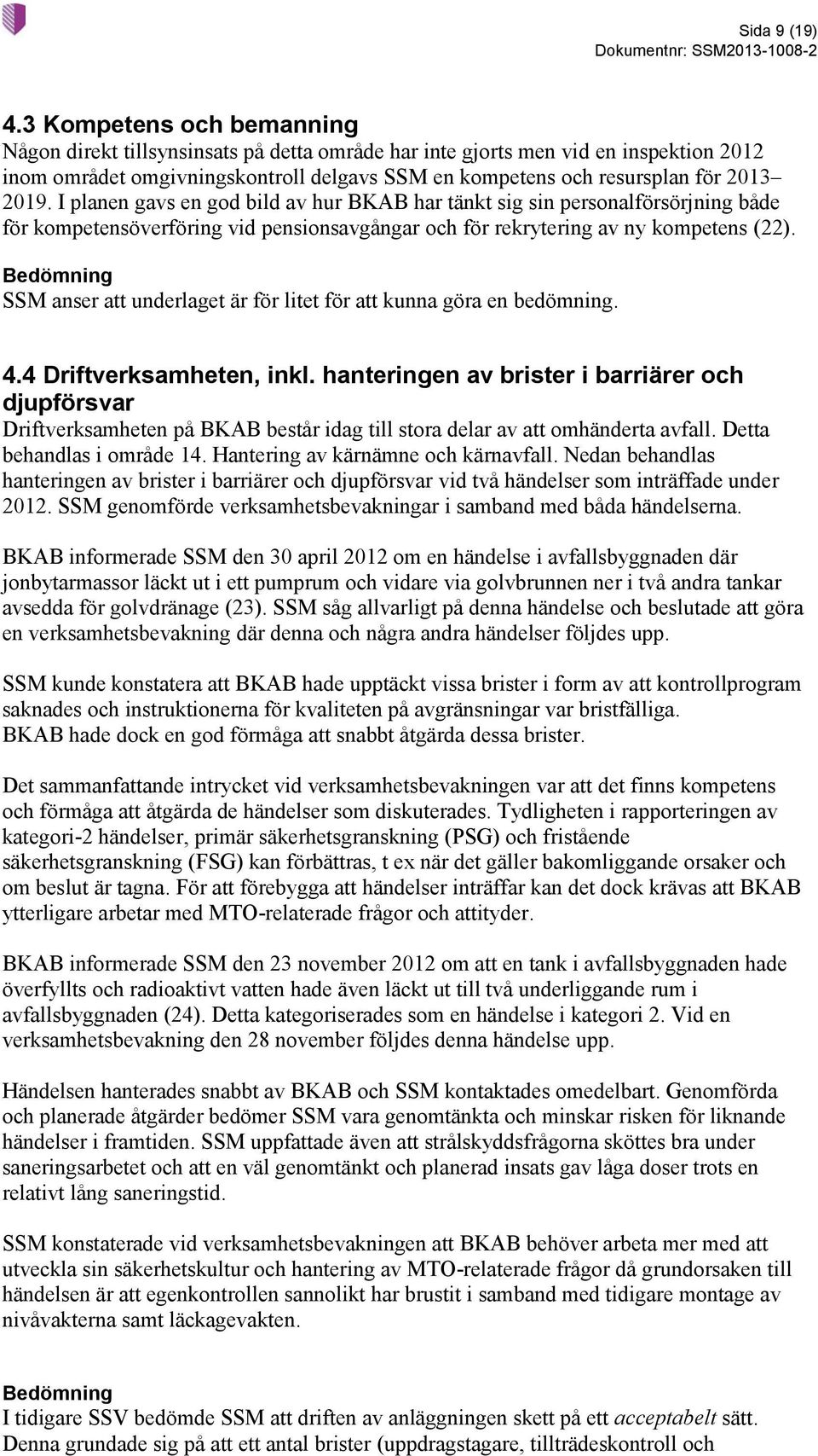 I planen gavs en god bild av hur BKAB har tänkt sig sin personalförsörjning både för kompetensöverföring vid pensionsavgångar och för rekrytering av ny kompetens (22).