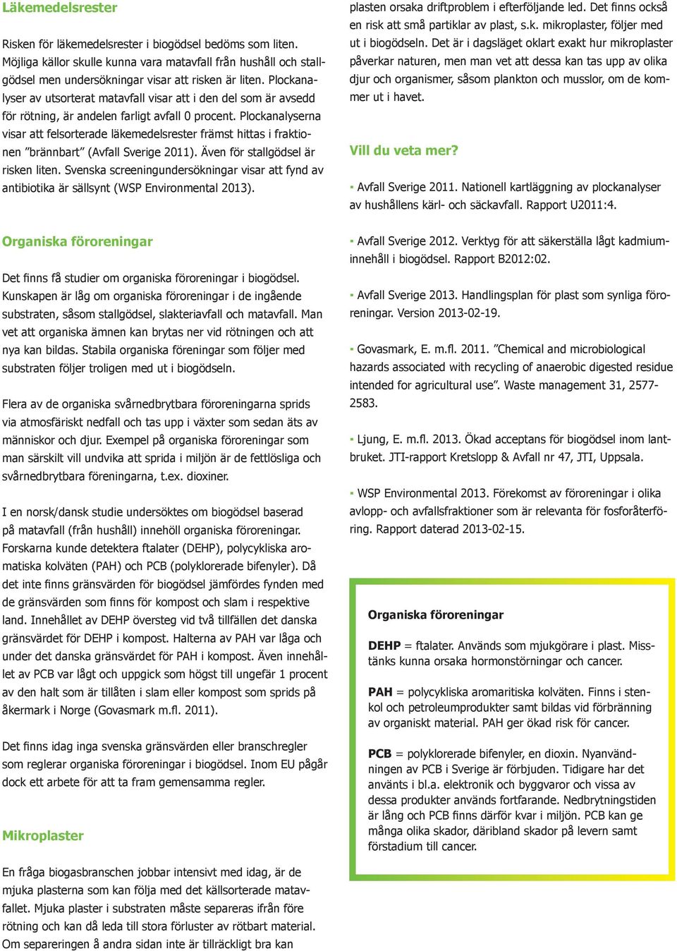 Plockanalyserna visar att felsorterade läkemedelsrester främst hittas i fraktionen brännbart (Avfall Sverige 2011). Även för stallgödsel är risken liten.