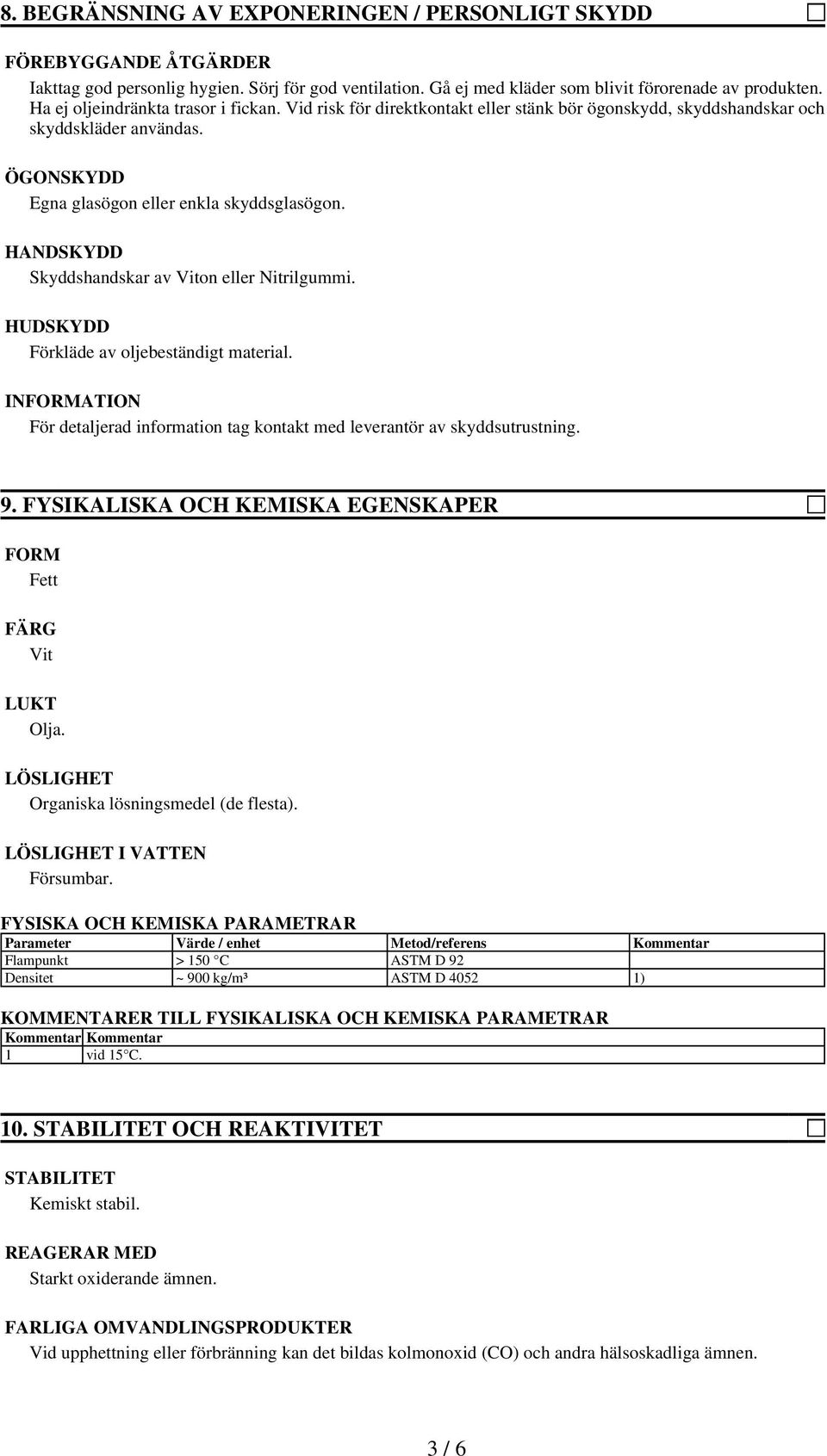 HANDSKYDD Skyddshandskar av Viton eller Nitrilgummi. HUDSKYDD Förkläde av oljebeständigt material. INFORMATION För detaljerad information tag kontakt med leverantör av skyddsutrustning. 9.