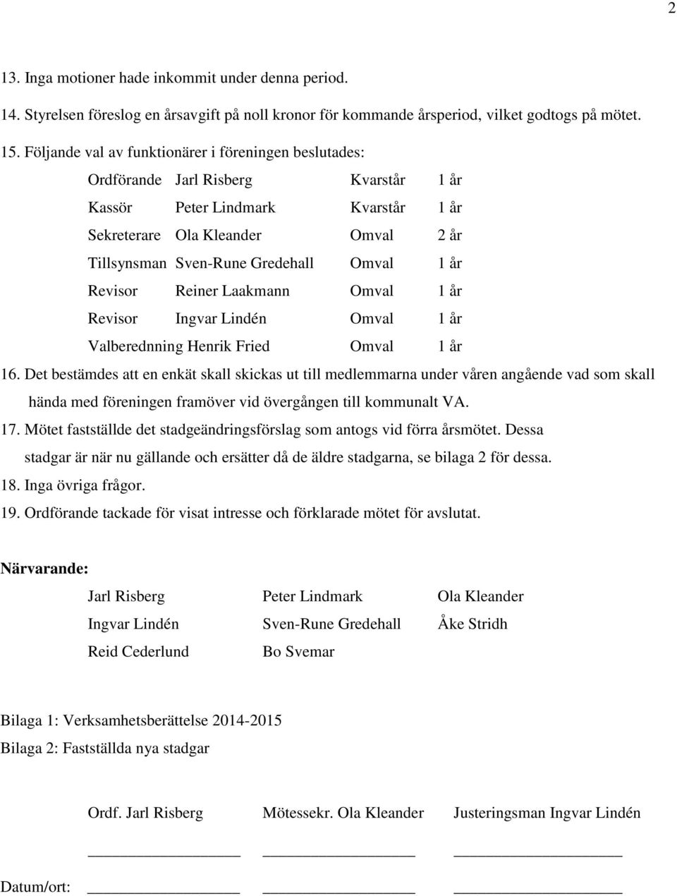 Omval 1 år Revisor Reiner Laakmann Omval 1 år Revisor Ingvar Lindén Omval 1 år Valberednning Henrik Fried Omval 1 år 16.