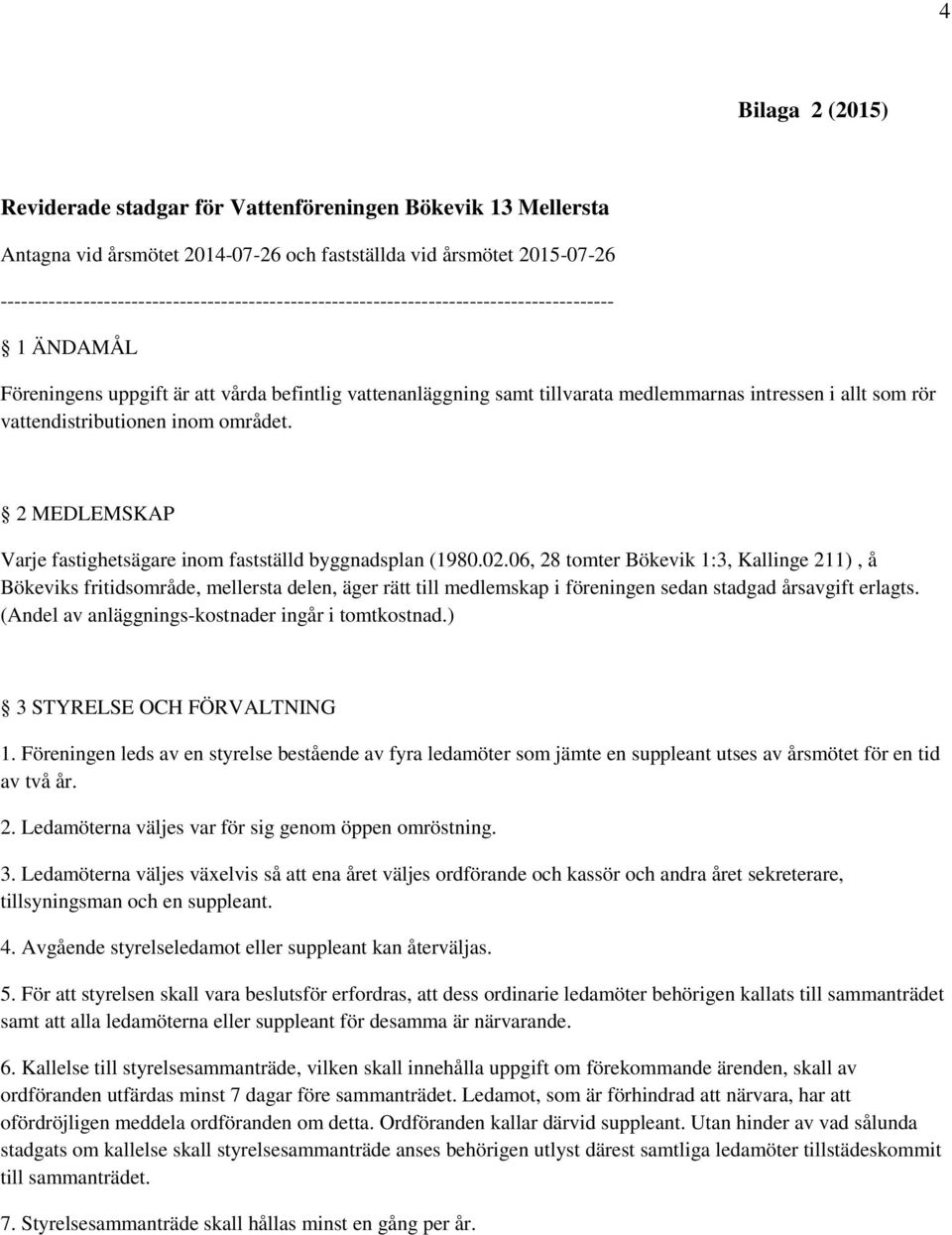 i allt som rör vattendistributionen inom området. 2 MEDLEMSKAP Varje fastighetsägare inom fastställd byggnadsplan (1980.02.