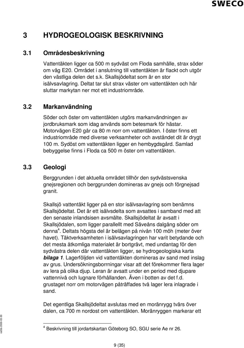 Deltat tar slut strax väster om vattentäkten och här sluttar markytan ner mot ett industriområde. 3.