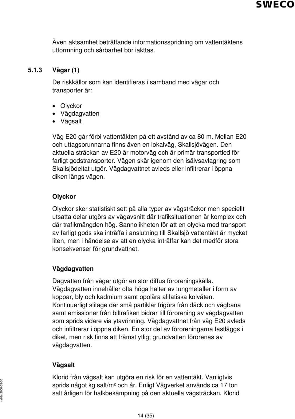 Mellan E20 och uttagsbrunnarna finns även en lokalväg, Skallsjövägen. Den aktuella sträckan av E20 är motorväg och är primär transportled för farligt godstransporter.