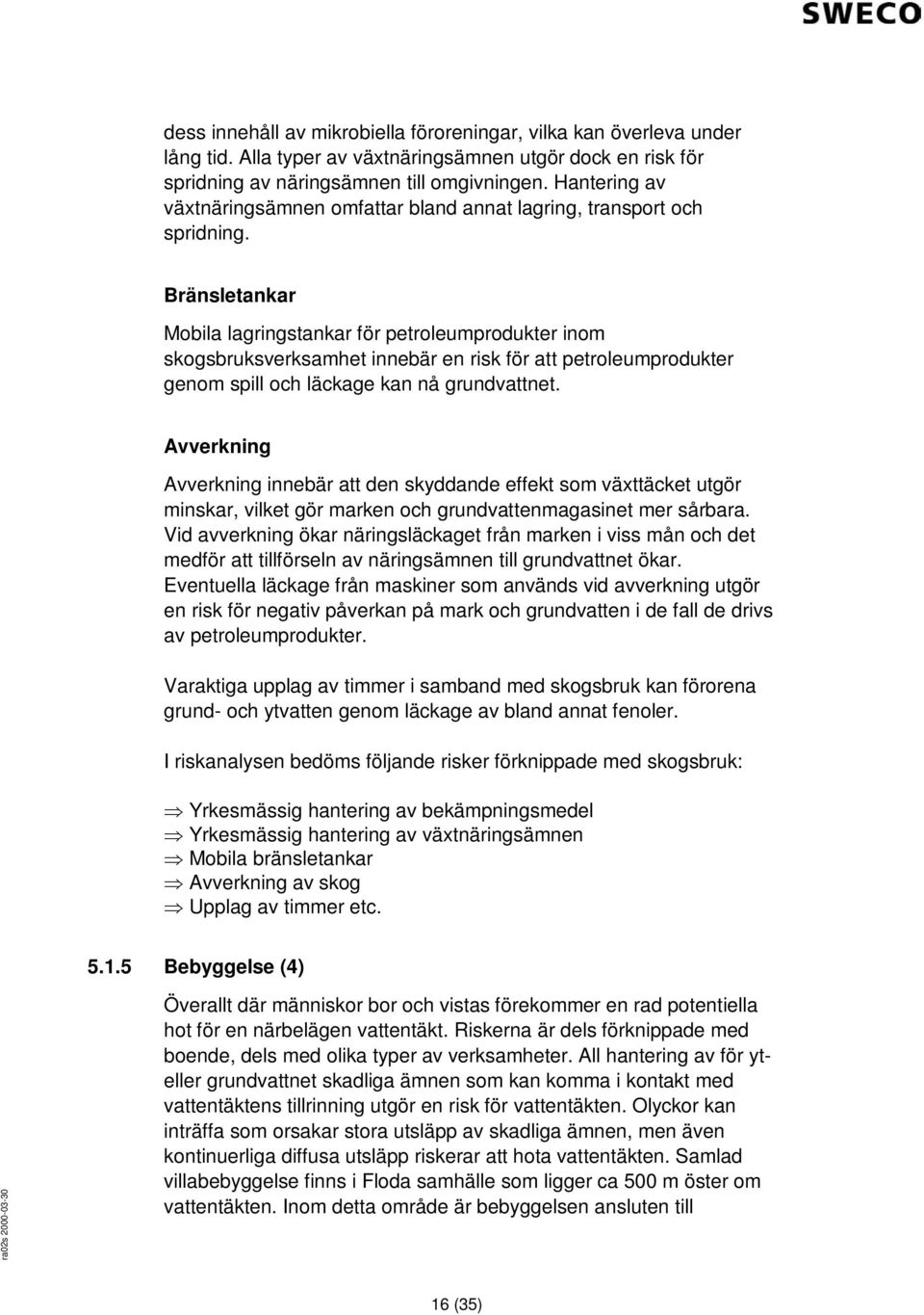 Bränsletankar Mobila lagringstankar för petroleumprodukter inom skogsbruksverksamhet innebär en risk för att petroleumprodukter genom spill och läckage kan nå grundvattnet.