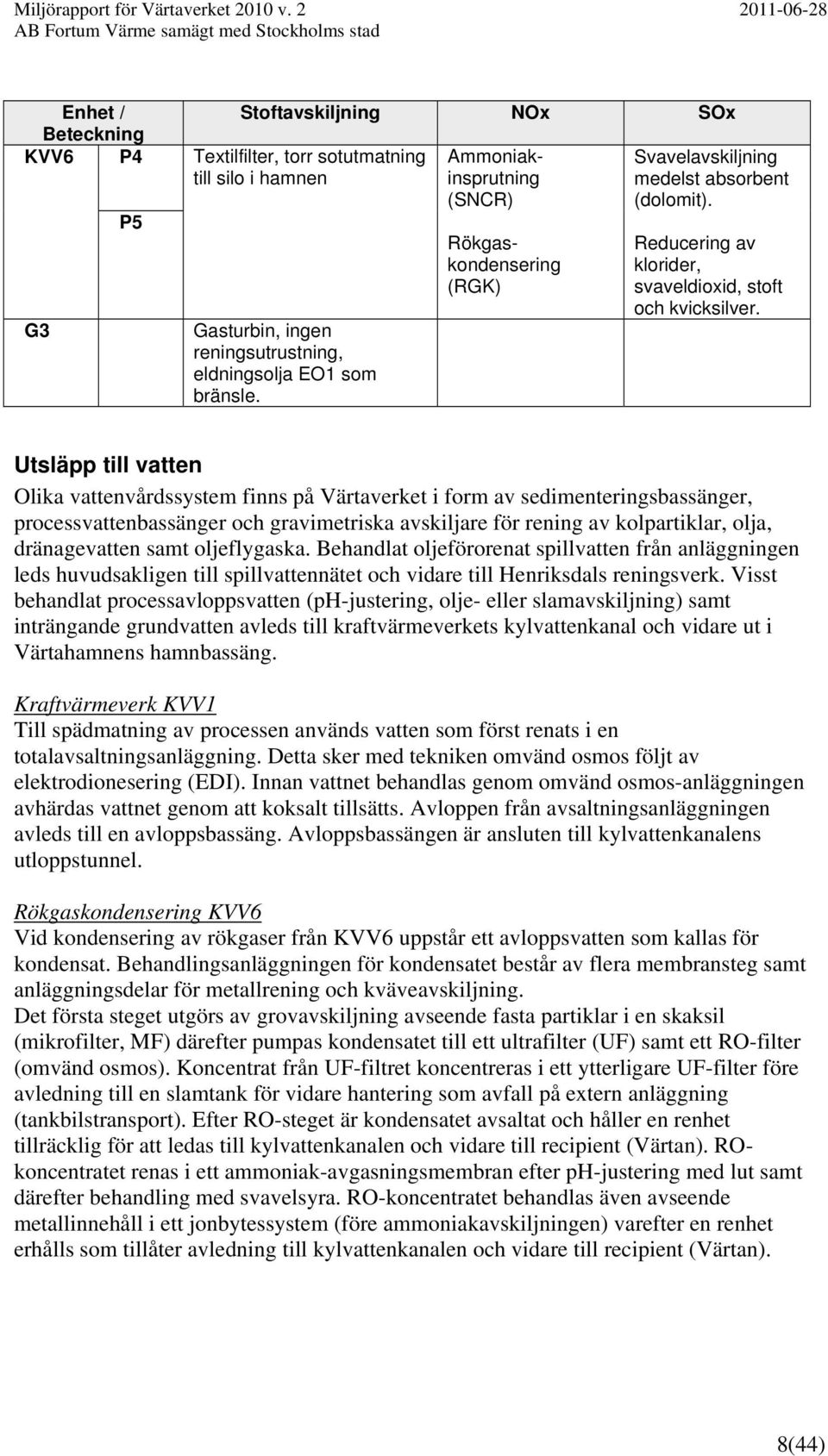 Utsläpp till vatten Olika vattenvårdssystem finns på Värtaverket i form av sedimenteringsbassänger, processvattenbassänger och gravimetriska avskiljare för rening av kolpartiklar, olja, dränagevatten