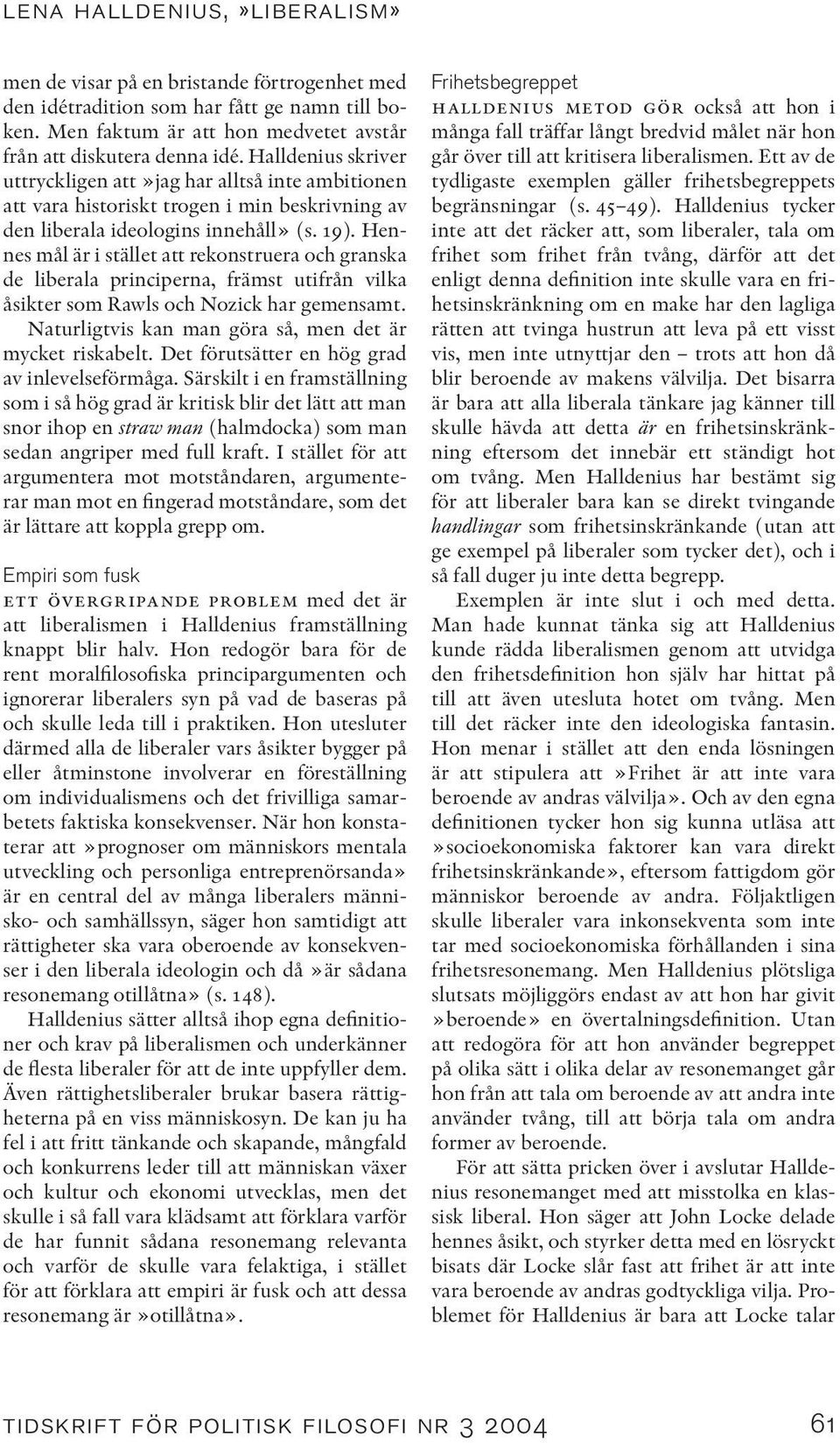 Hennes mål är i stället att rekonstruera och granska de liberala principerna, främst utifrån vilka åsikter som Rawls och Nozick har gemensamt.