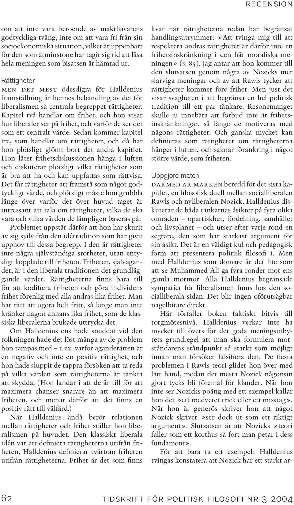 Kapitel två handlar om frihet, och hon visar hur liberaler ser på frihet, och varför de ser det som ett centralt värde.