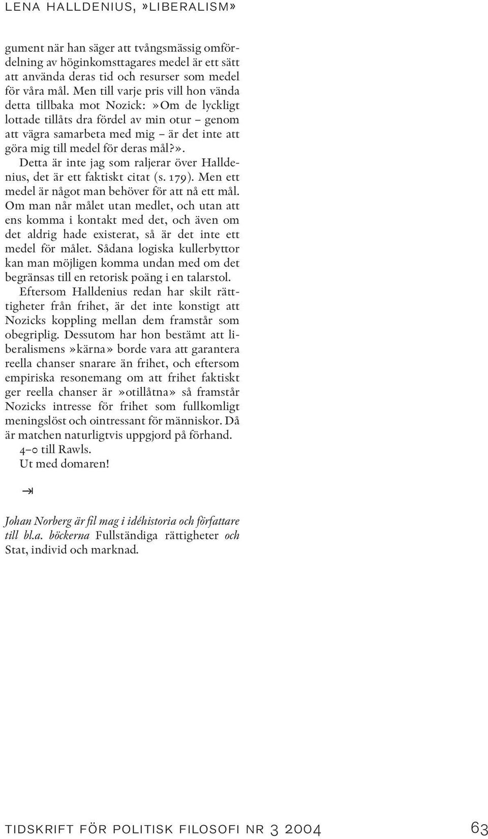 ». Detta är inte jag som raljerar över Halldenius, det är ett faktiskt citat (s. 179). Men ett medel är något man behöver för att nå ett mål.
