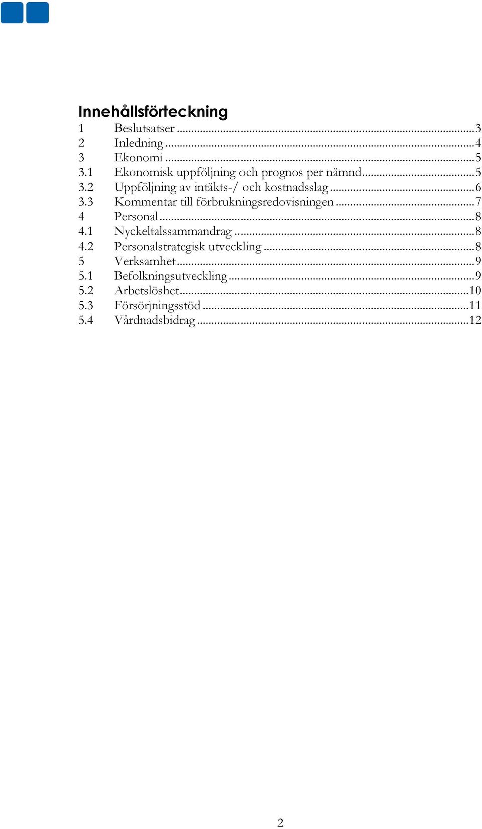 3 Kommentar till förbrukningsredovisningen... 7 4 Personal... 8 4.1 Nyckeltalssammandrag... 8 4.2 Personalstrategisk utveckling.