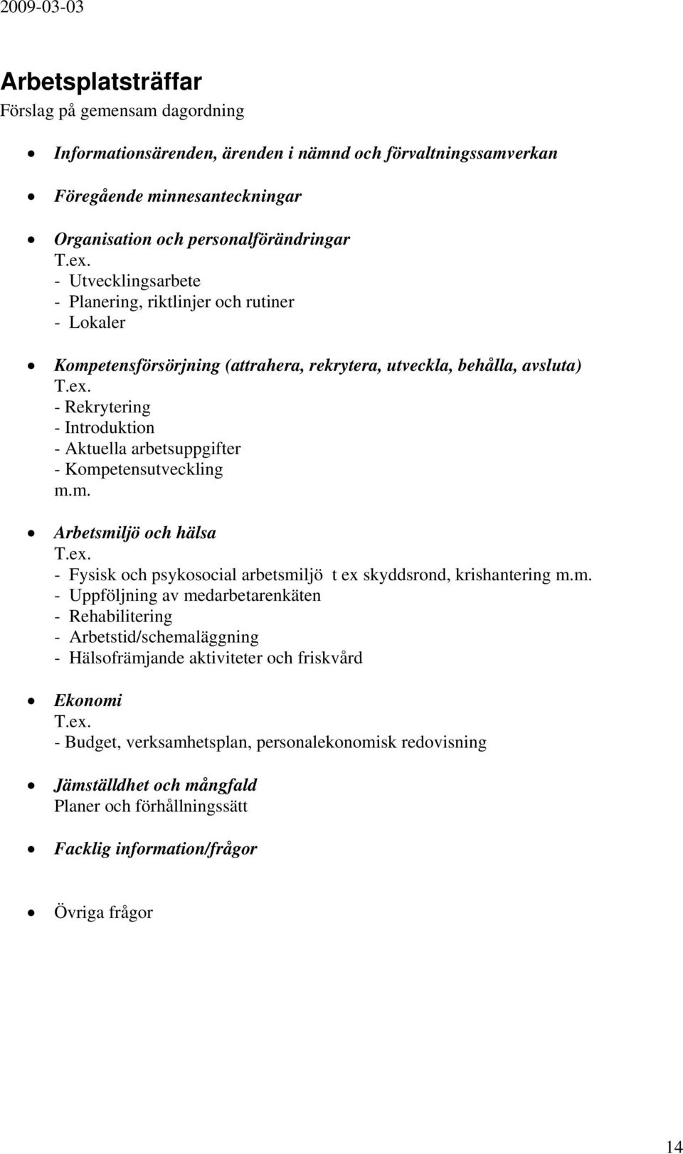 - Rekrytering - Introduktion - Aktuella arbetsuppgifter - Kompetensutveckling m.m. Arbetsmiljö och hälsa T.ex. - Fysisk och psykosocial arbetsmiljö t ex skyddsrond, krishantering m.m. - Uppföljning av medarbetarenkäten - Rehabilitering - Arbetstid/schemaläggning - Hälsofrämjande aktiviteter och friskvård Ekonomi T.