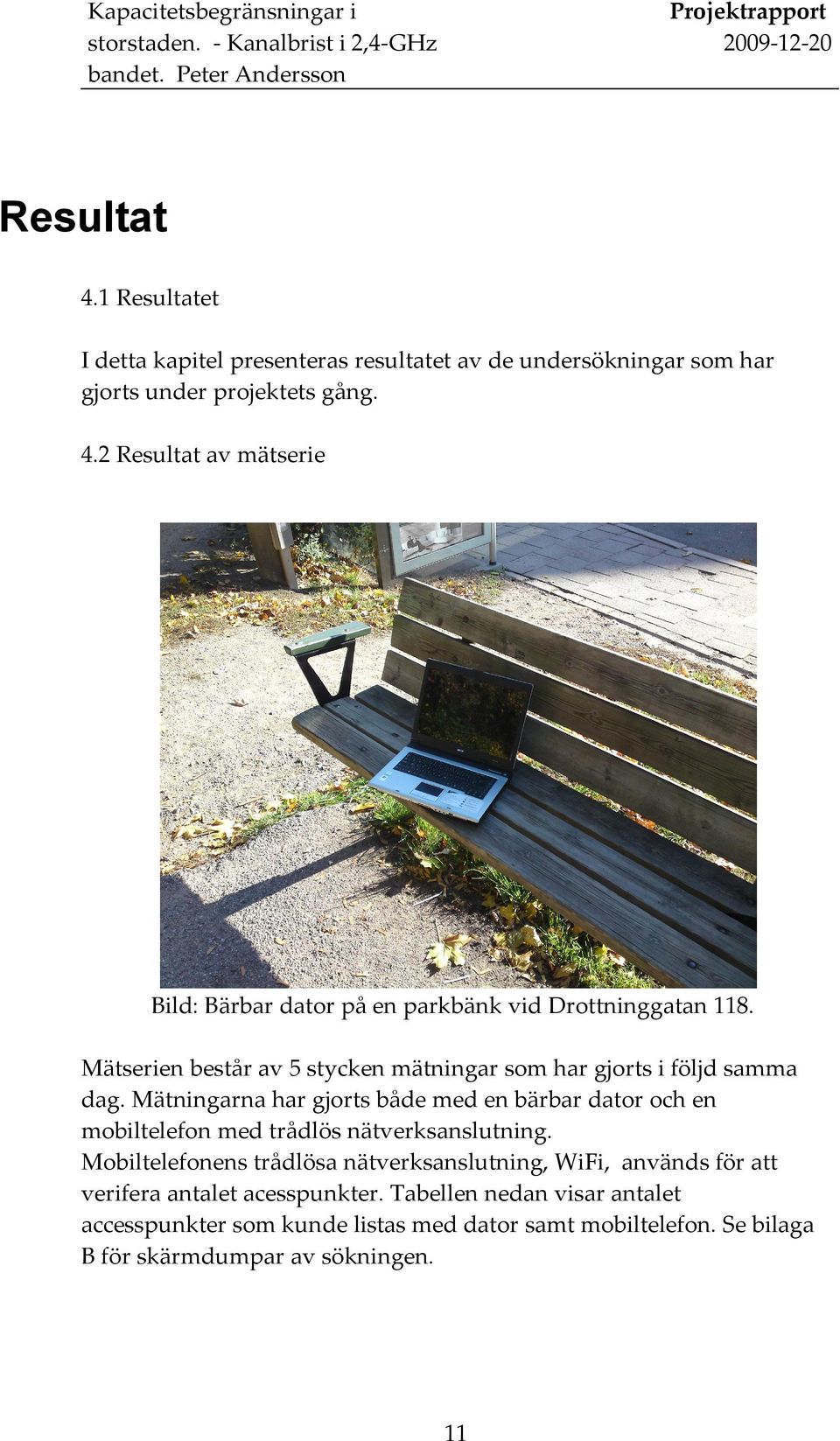 Mätningarna har gjorts både med en bärbar dator och en mobiltelefon med trådlös nätverksanslutning.