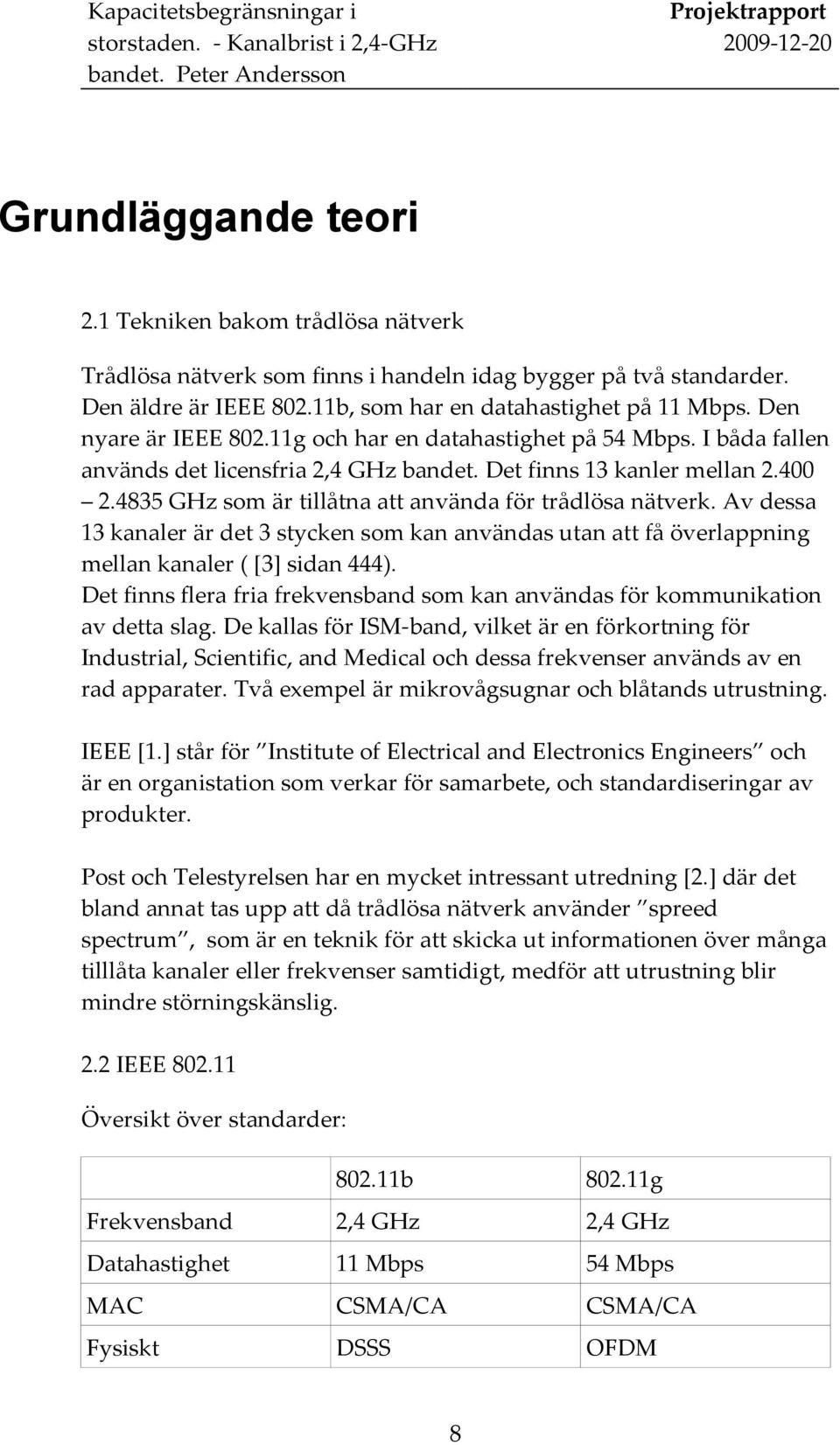 4835 GHz som är tillåtna att använda för trådlösa nätverk. Av dessa 13 kanaler är det 3 stycken som kan användas utan att få överlappning mellan kanaler ( [3] sidan 444).