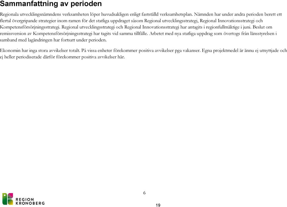 Kompetensförsörjningsstrategi. Regional utvecklingsstrategi och Regional Innovationsstrategi har antagits i regionfullmäktige i juni.