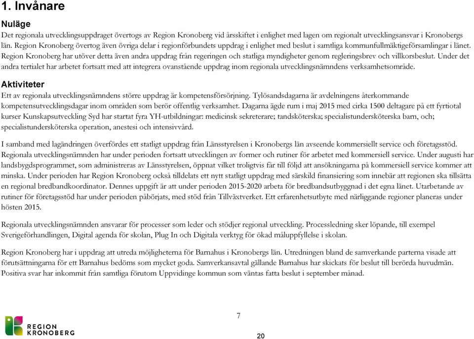 Region Kronoberg har utöver detta även andra uppdrag från regeringen och statliga myndigheter genom regleringsbrev och villkorsbeslut.