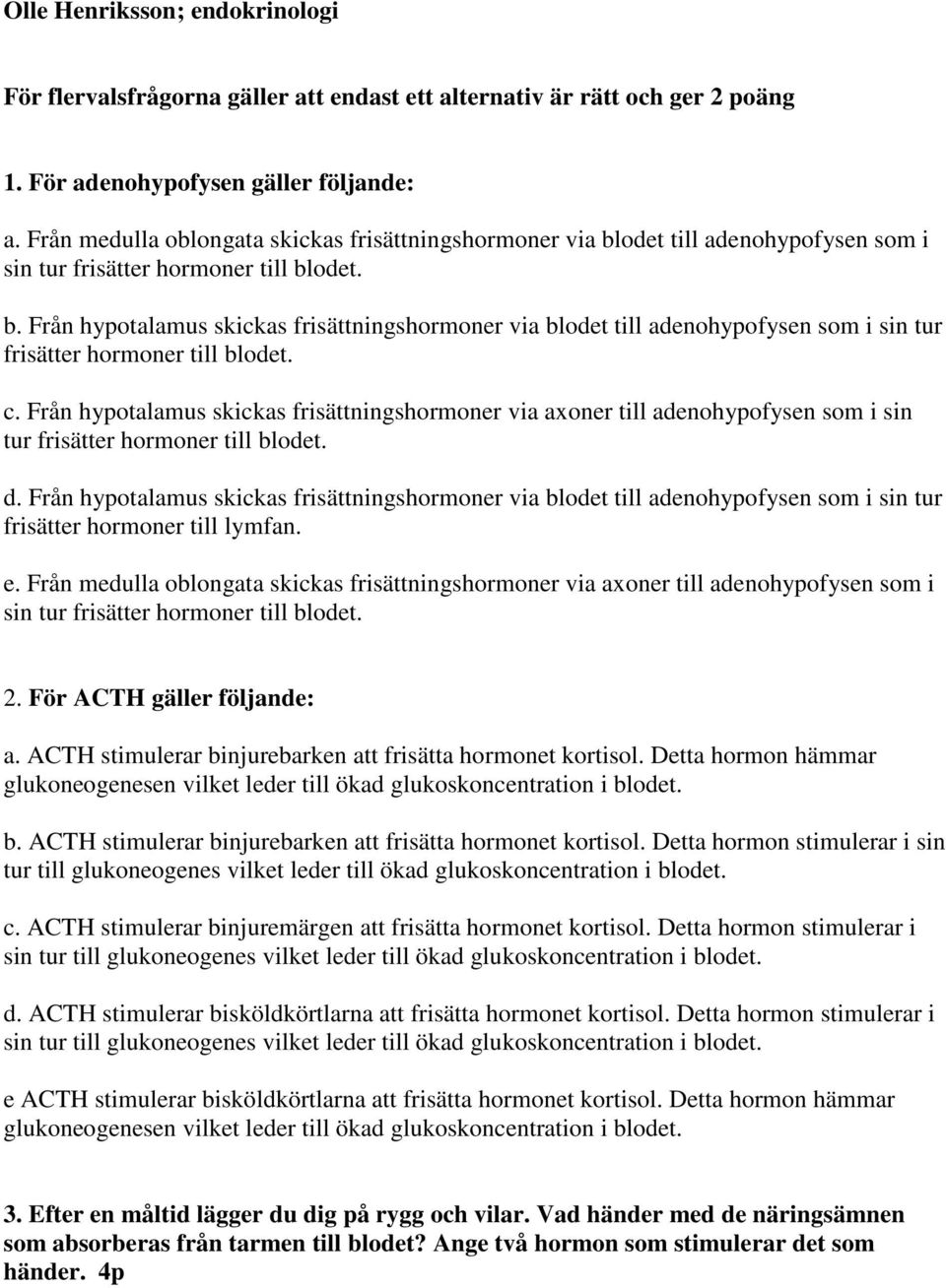 c. Från hypotalamus skickas frisättningshormoner via axoner till adenohypofysen som i sin tur frisätter hormoner till blodet. d.