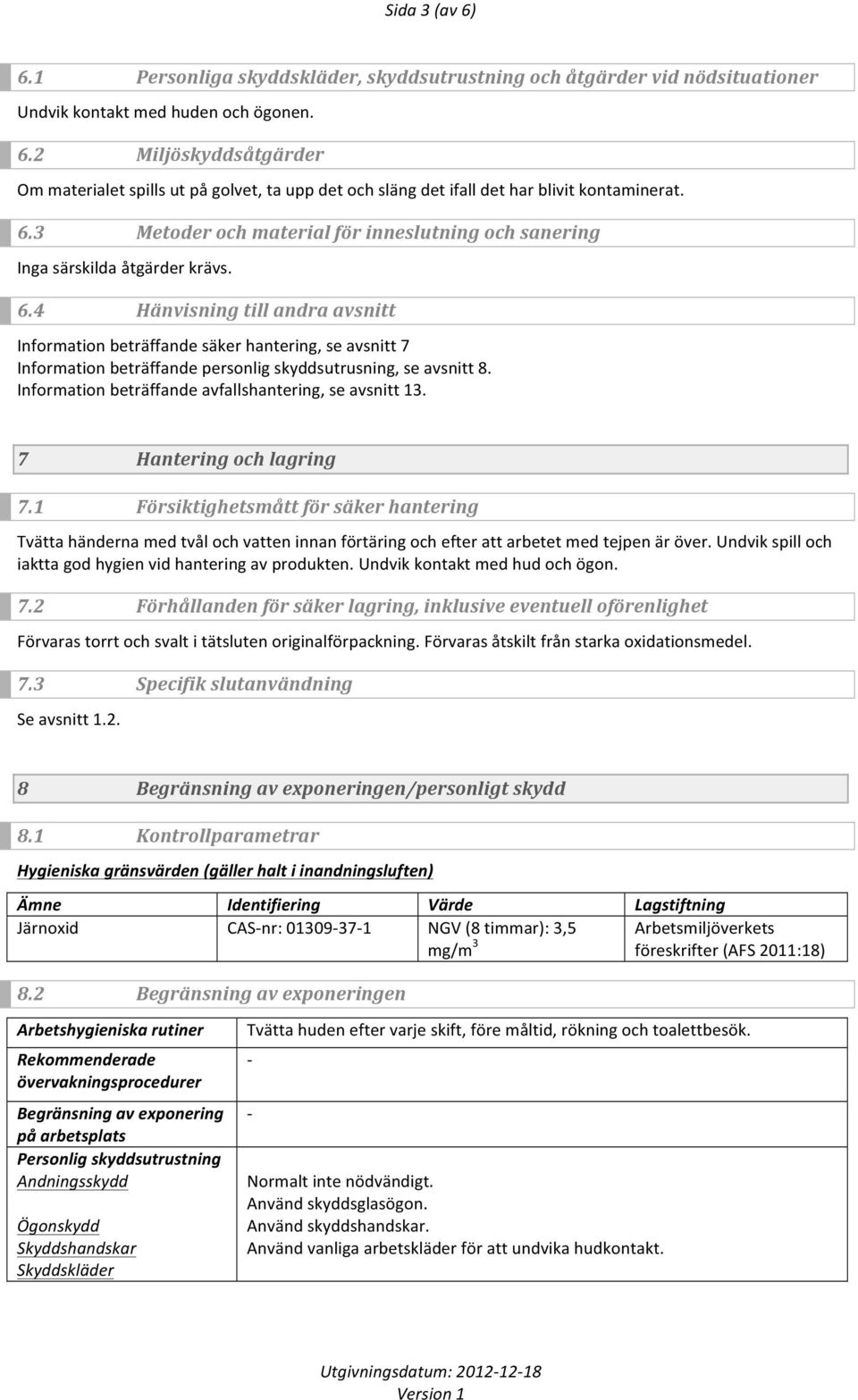 4 Hänvisning till andra avsnitt Information beträffande säker hantering, se avsnitt 7 Information beträffande personlig skyddsutrusning, se avsnitt 8.