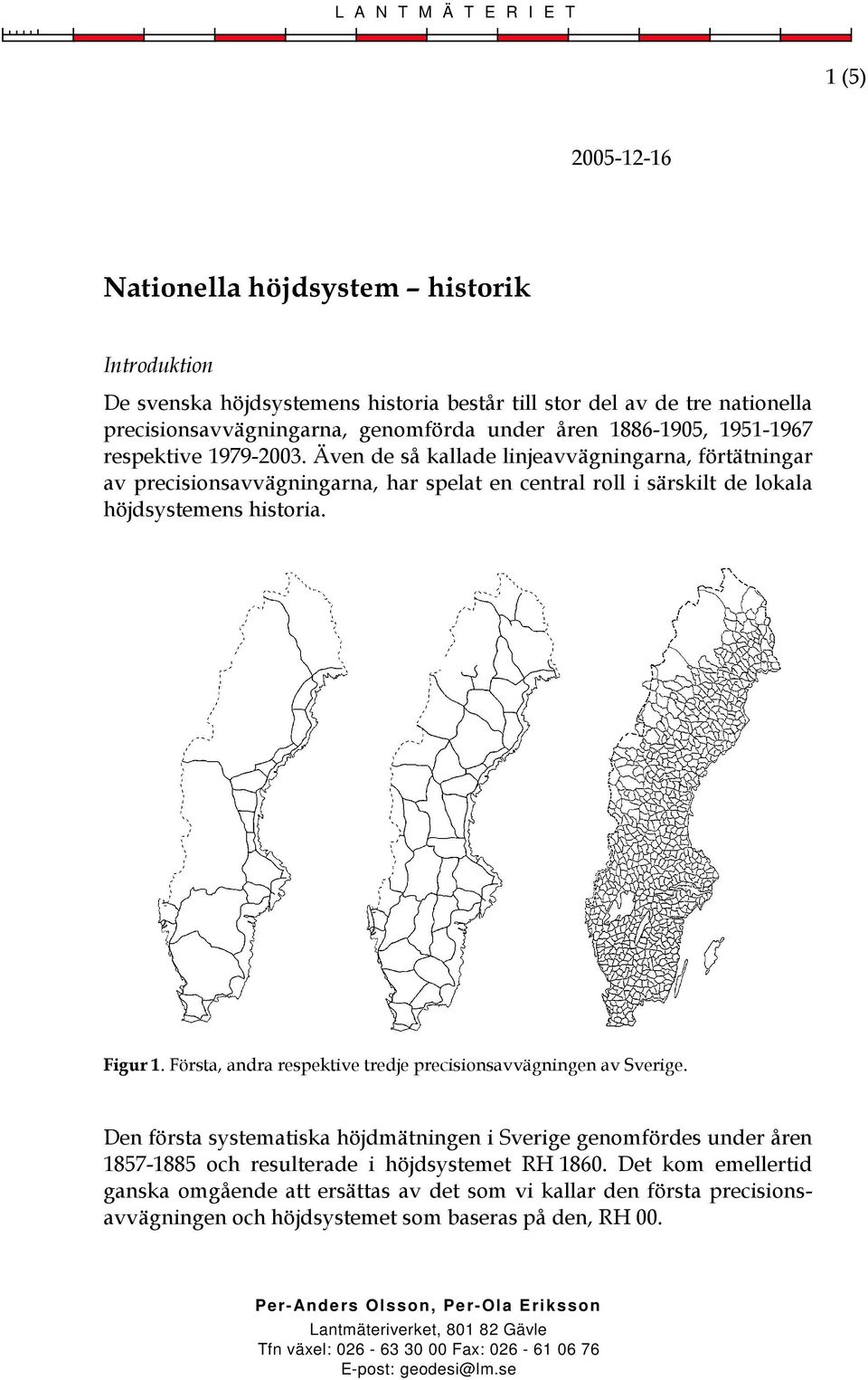 Även de så kallade linjeavvägningarna, förtätningar av precisionsavvägningarna, har spelat en central roll i särskilt de lokala höjdsystemens historia. Figur 1.