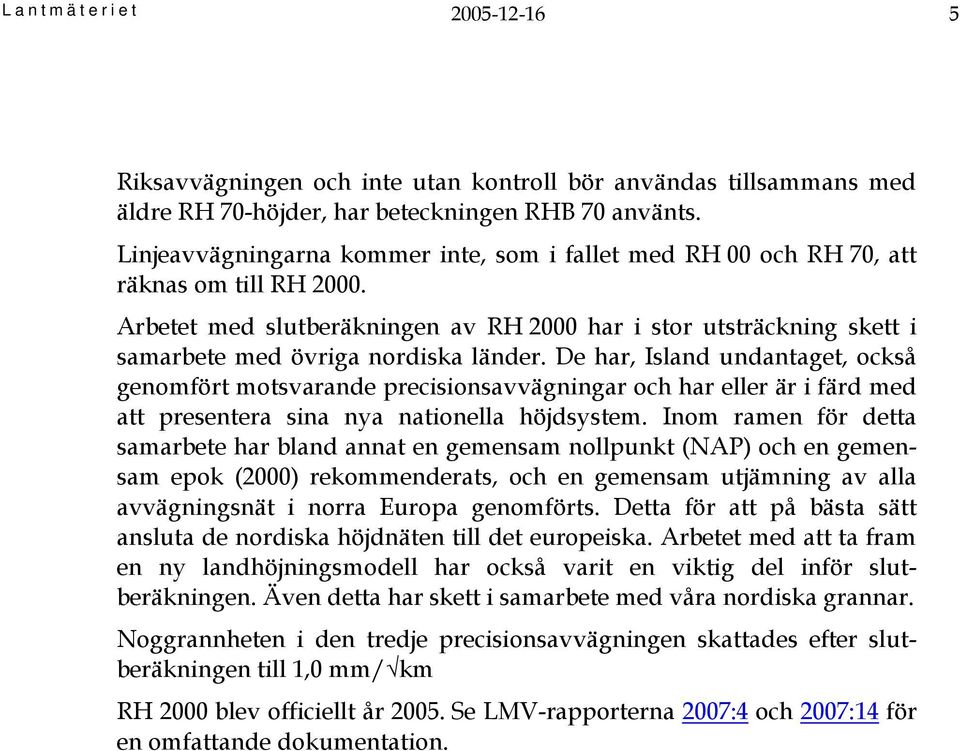 Arbetet med slutberäkningen av RH 2000 har i stor utsträckning skett i samarbete med övriga nordiska länder.