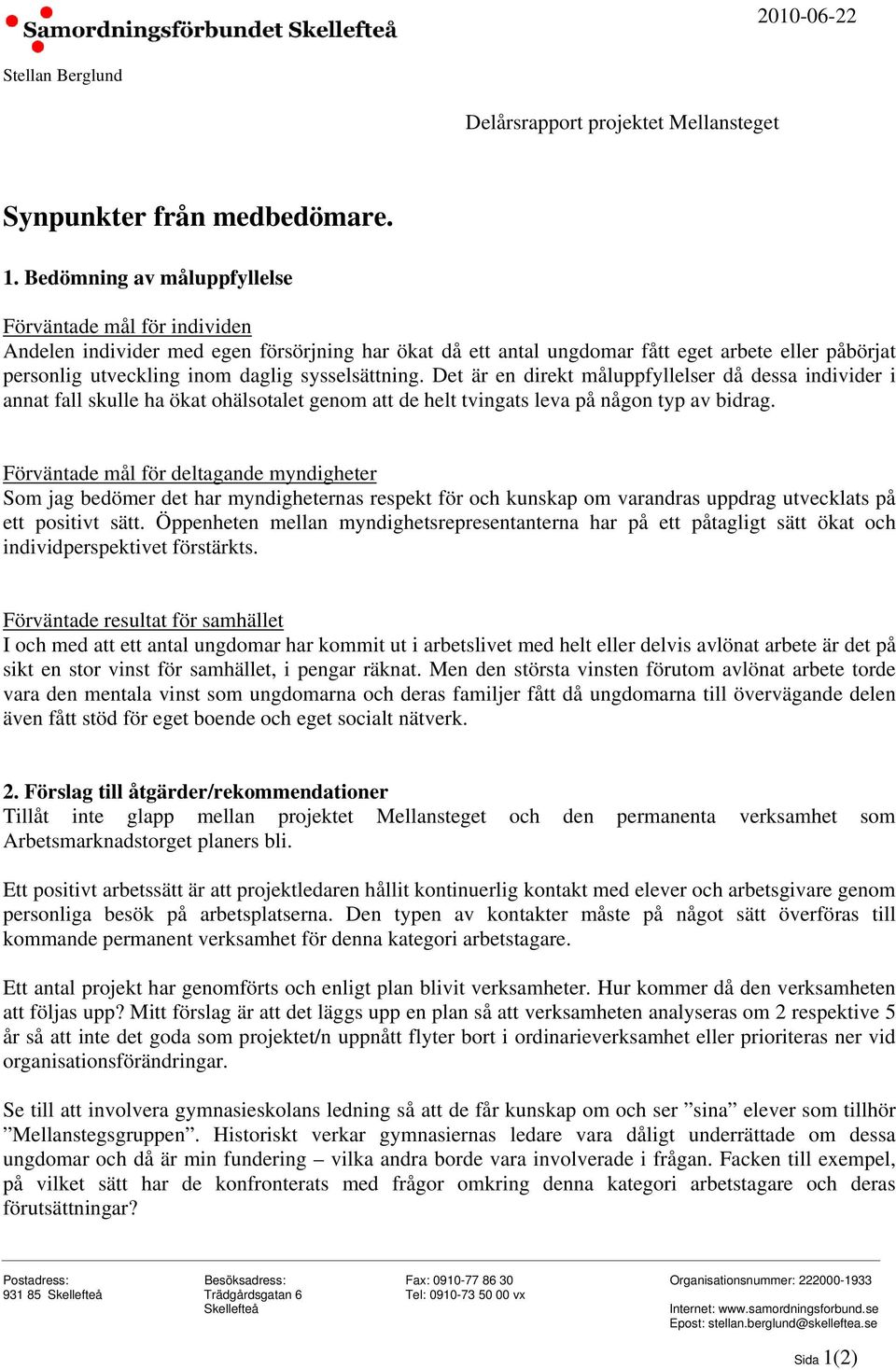 sysselsättning. Det är en direkt måluppfyllelser då dessa individer i annat fall skulle ha ökat ohälsotalet genom att de helt tvingats leva på någon typ av bidrag.